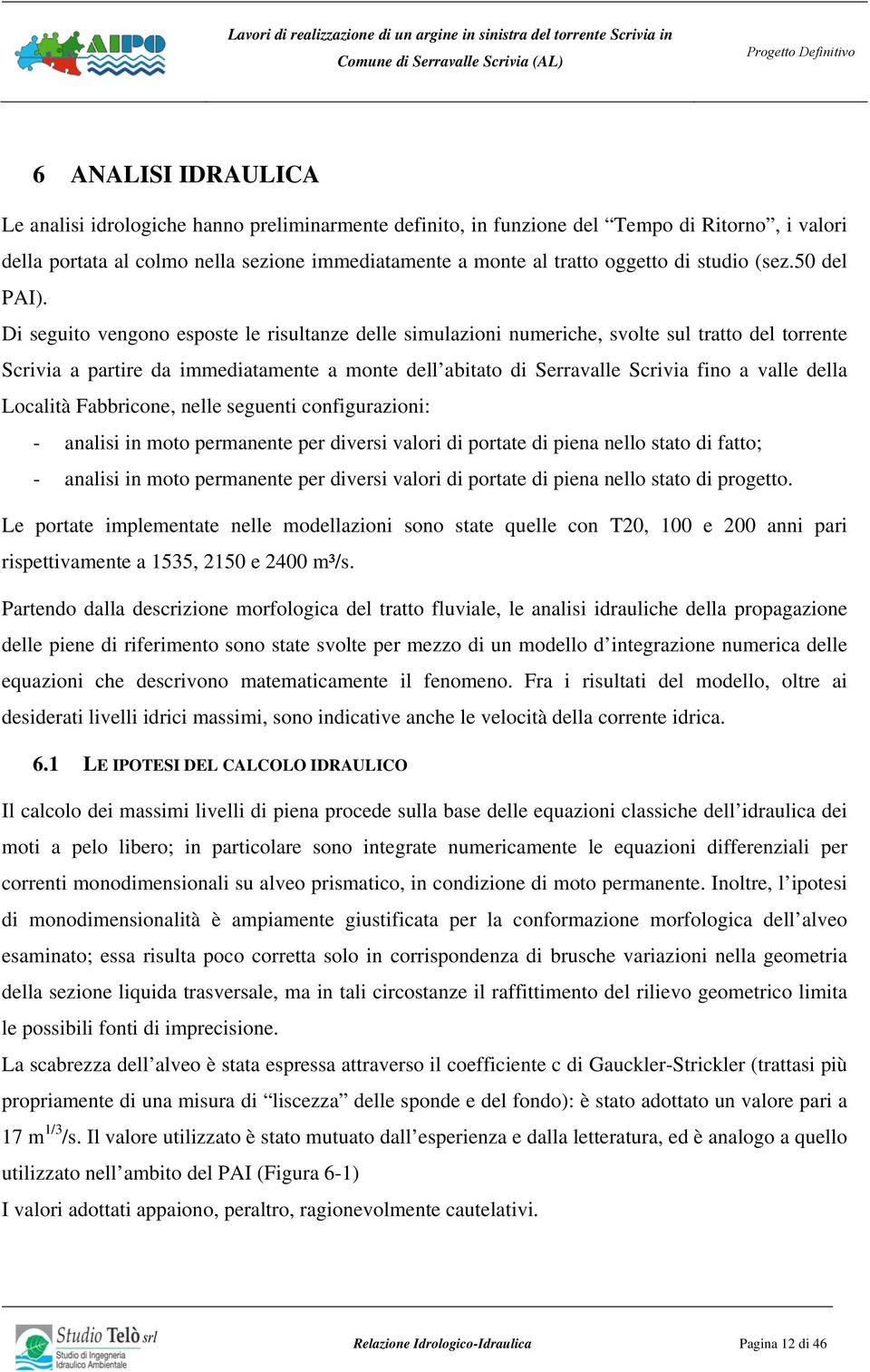 Di seguito vengono esposte le risultanze delle simulazioni numeriche, svolte sul tratto del torrente Scrivia a partire da immediatamente a monte dell abitato di Serravalle Scrivia fino a valle della