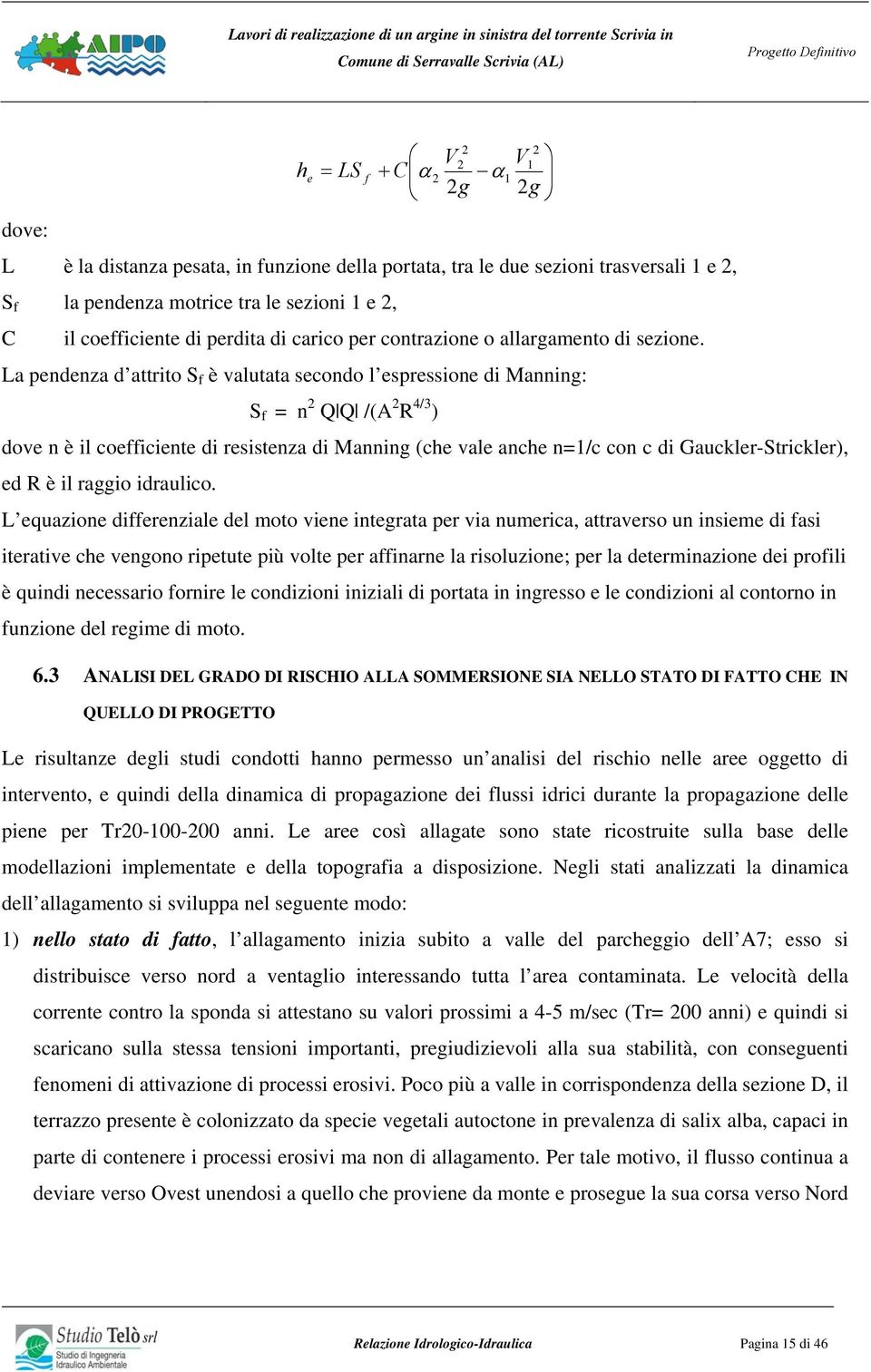 La pendenza d attrito S f è valutata secondo l espressione di Manning: S f = n 2 Q Q /(A 2 R 4/3 ) dove n è il coefficiente di resistenza di Manning (che vale anche n=1/c con c di