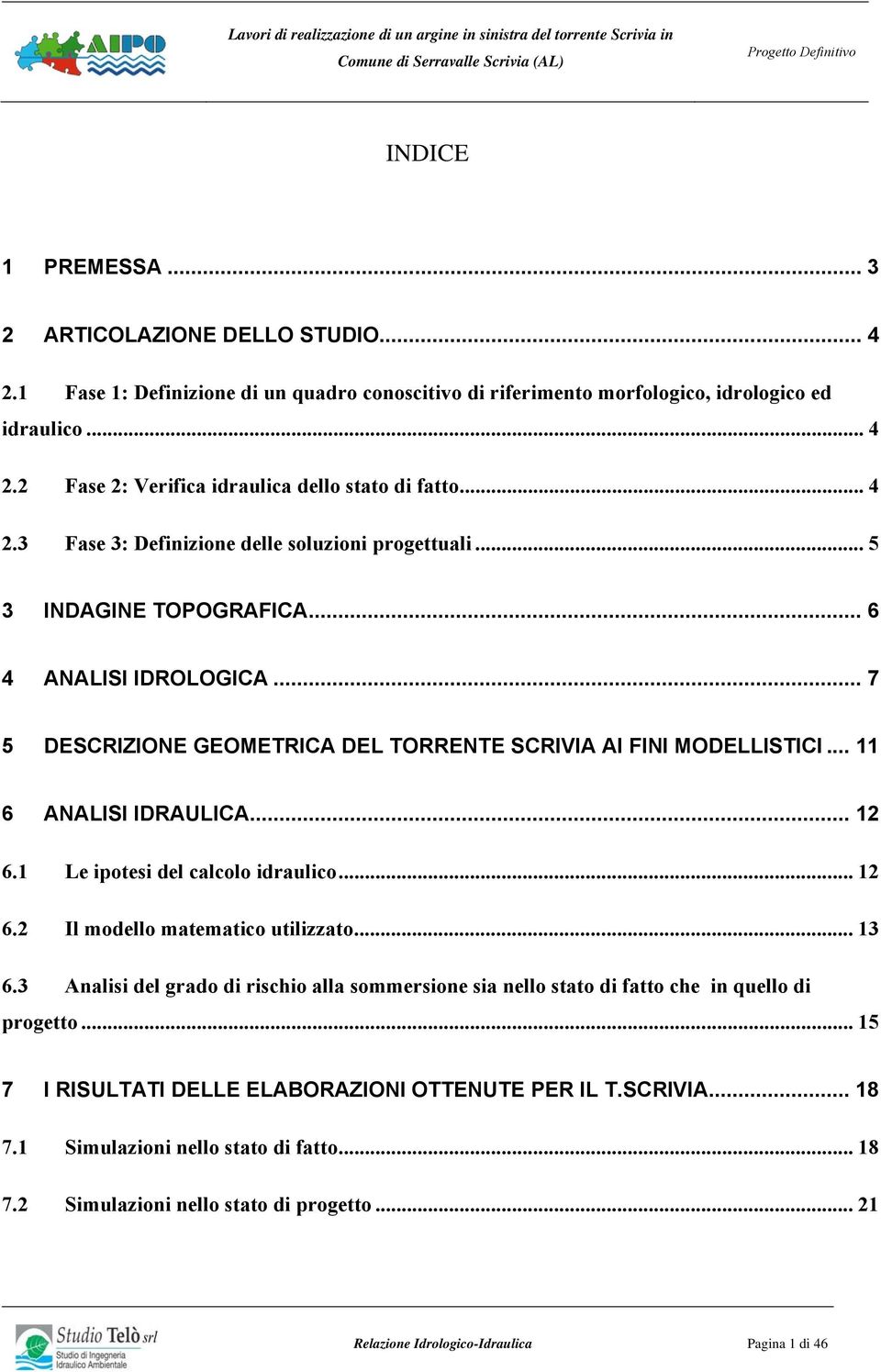 .. 11 6 ANALISI IDRAULICA... 12 6.1 Le ipotesi del calcolo idraulico... 12 6.2 Il modello matematico utilizzato... 13 6.