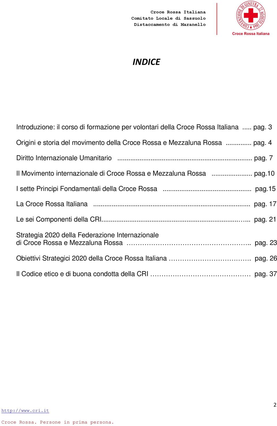 .. pag.10 I sette Principi Fondamentali della Croce Rossa... pag.15 La Croce Rossa Italiana... pag. 17 Le sei Componenti della CRI...... pag. 21 Strategia 2020 della Federazione Internazionale di Croce Rossa e Mezzaluna Rossa.