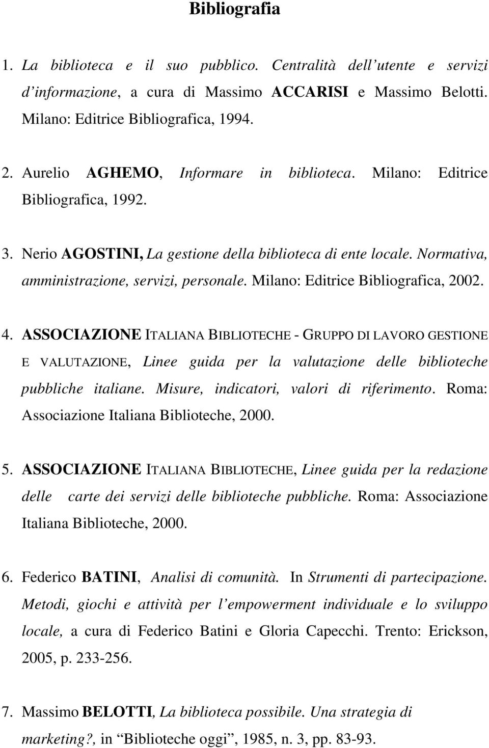 Milano: Editrice Bibliografica, 2002. 4. ASSOCIAZIONE ITALIANA BIBLIOTECHE - GRUPPO DI LAVORO GESTIONE E VALUTAZIONE, Linee guida per la valutazione delle biblioteche pubbliche italiane.