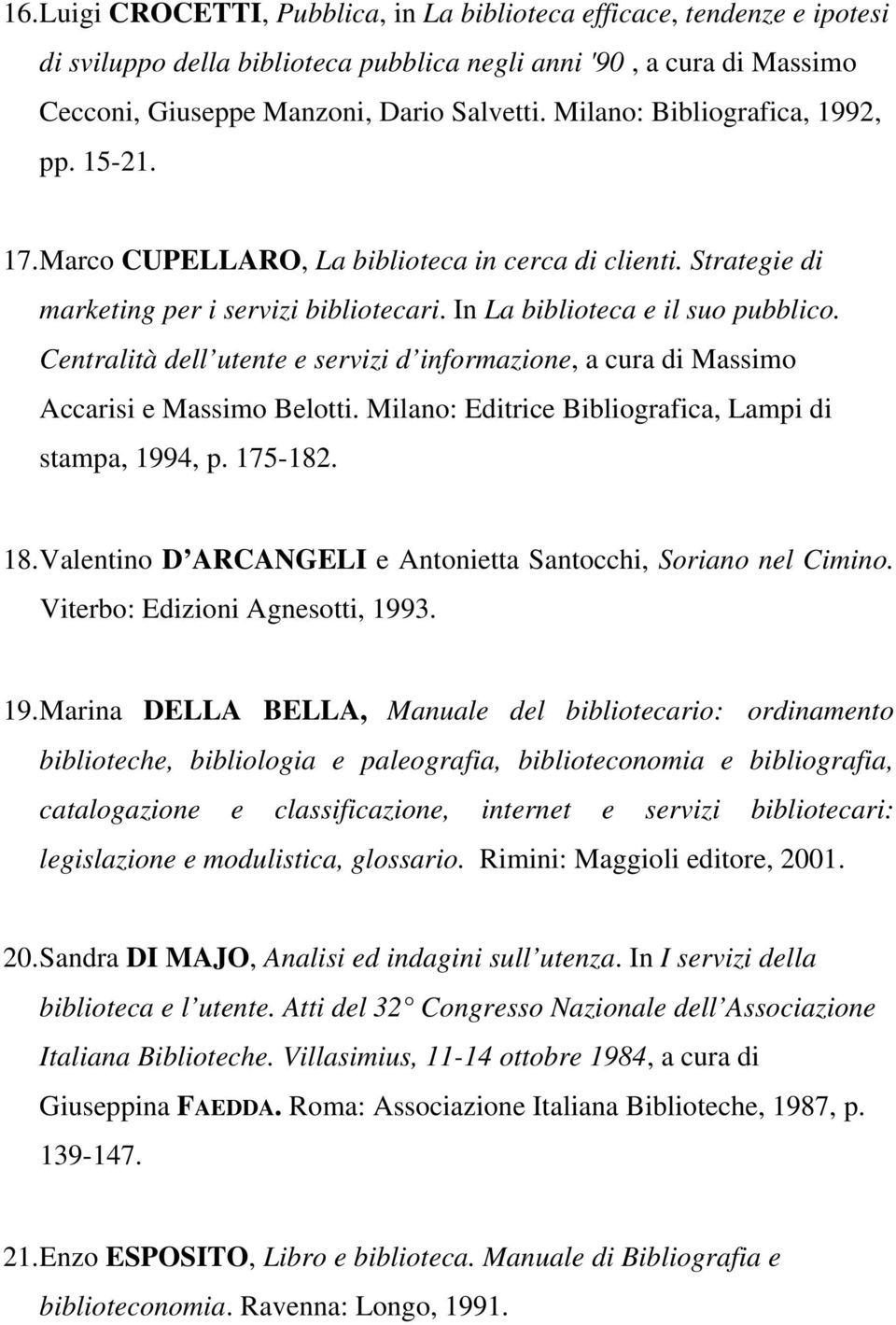 Centralità dell utente e servizi d informazione, a cura di Massimo Accarisi e Massimo Belotti. Milano: Editrice Bibliografica, Lampi di stampa, 1994, p. 175-182. 18.