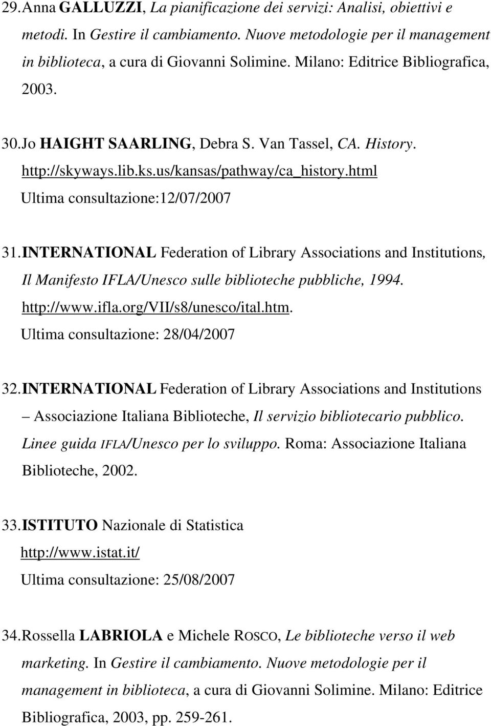 INTERNATIONAL Federation of Library Associations and Institutions, Il Manifesto IFLA/Unesco sulle biblioteche pubbliche, 1994. http://www.ifla.org/vii/s8/unesco/ital.htm.