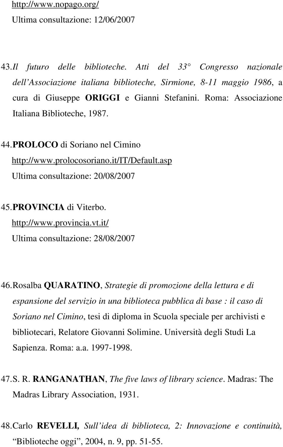PROLOCO di Soriano nel Cimino http://www.prolocosoriano.it/it/default.asp Ultima consultazione: 20/08/2007 45. PROVINCIA di Viterbo. http://www.provincia.vt.it/ Ultima consultazione: 28/08/2007 46.