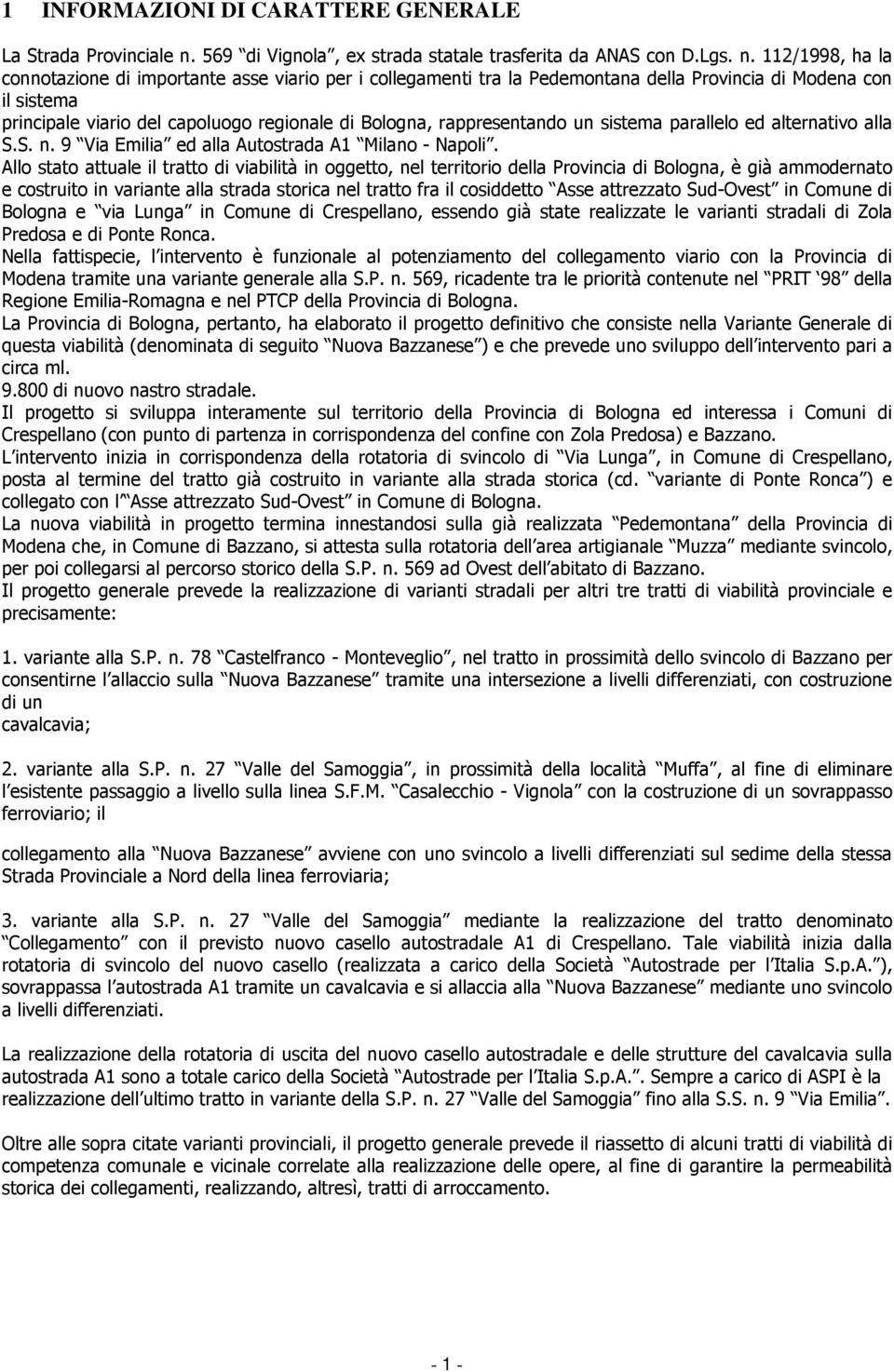 112/1998, ha la connotazione di importante asse viario per i collegamenti tra la Pedemontana della Provincia di Modena con il sistema principale viario del capoluogo regionale di Bologna,