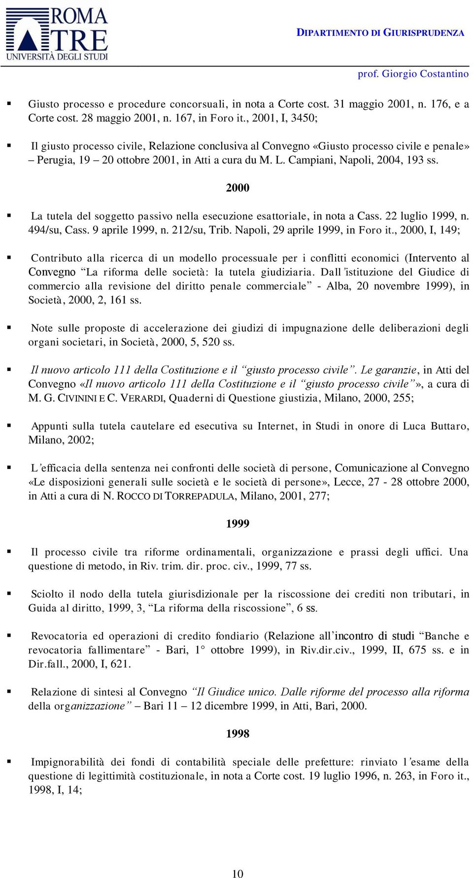 2000 La tutela del soggetto passivo nella esecuzione esattoriale, in nota a Cass. 22 luglio 1999, n. 494/su, Cass. 9 aprile 1999, n. 212/su, Trib. Napoli, 29 aprile 1999, in Foro it.