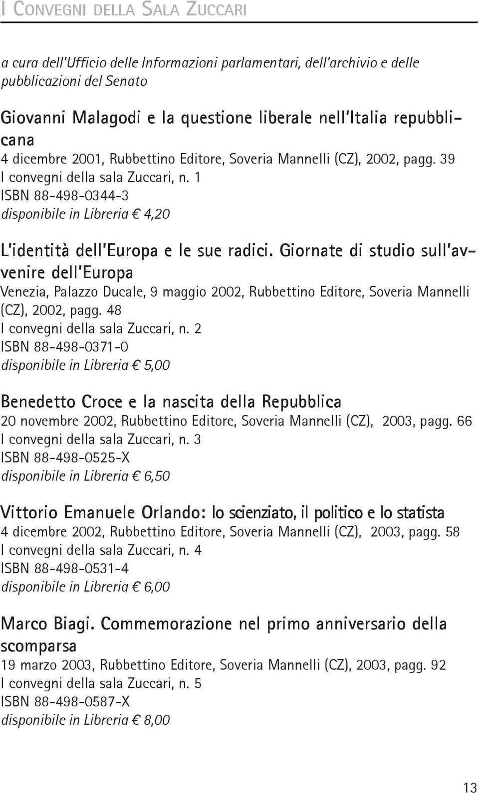 giornate di studio sull avvenire dell europa Venezia, Palazzo Ducale, 9 maggio 2002, Rubbettino Editore, Soveria Mannelli (CZ), 2002, pagg. 48 I convegni della sala Zuccari, n.
