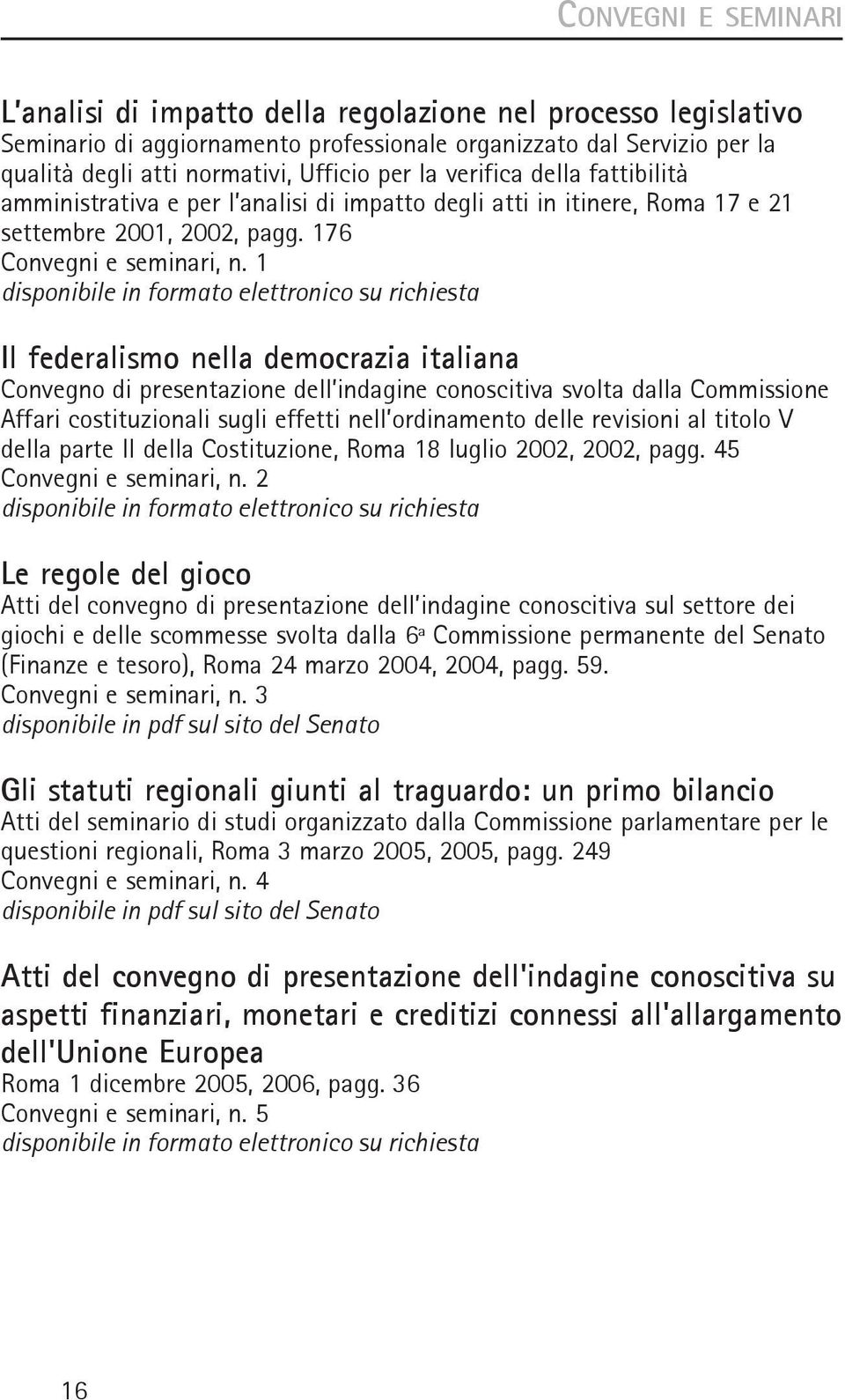 1 Il federalismo nella democrazia italiana Convegno di presentazione dell indagine conoscitiva svolta dalla Commissione Affari costituzionali sugli effetti nell ordinamento delle revisioni al titolo