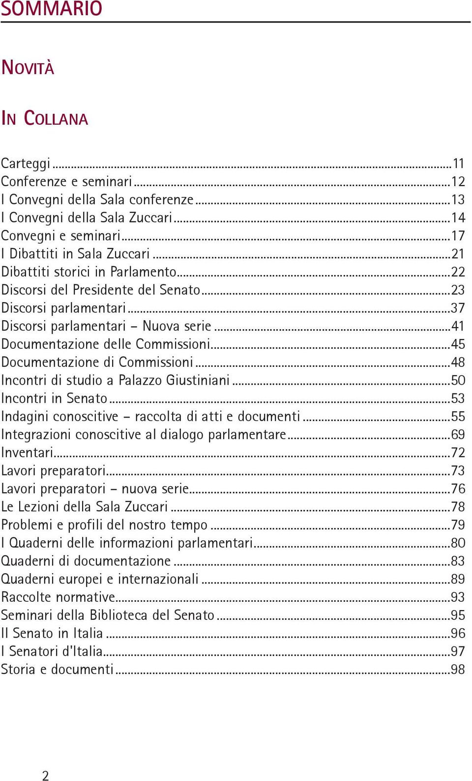 ..45 Documentazione di Commissioni...48 Incontri di studio a Palazzo Giustiniani...50 Incontri in Senato...53 Indagini conoscitive raccolta di atti e documenti.