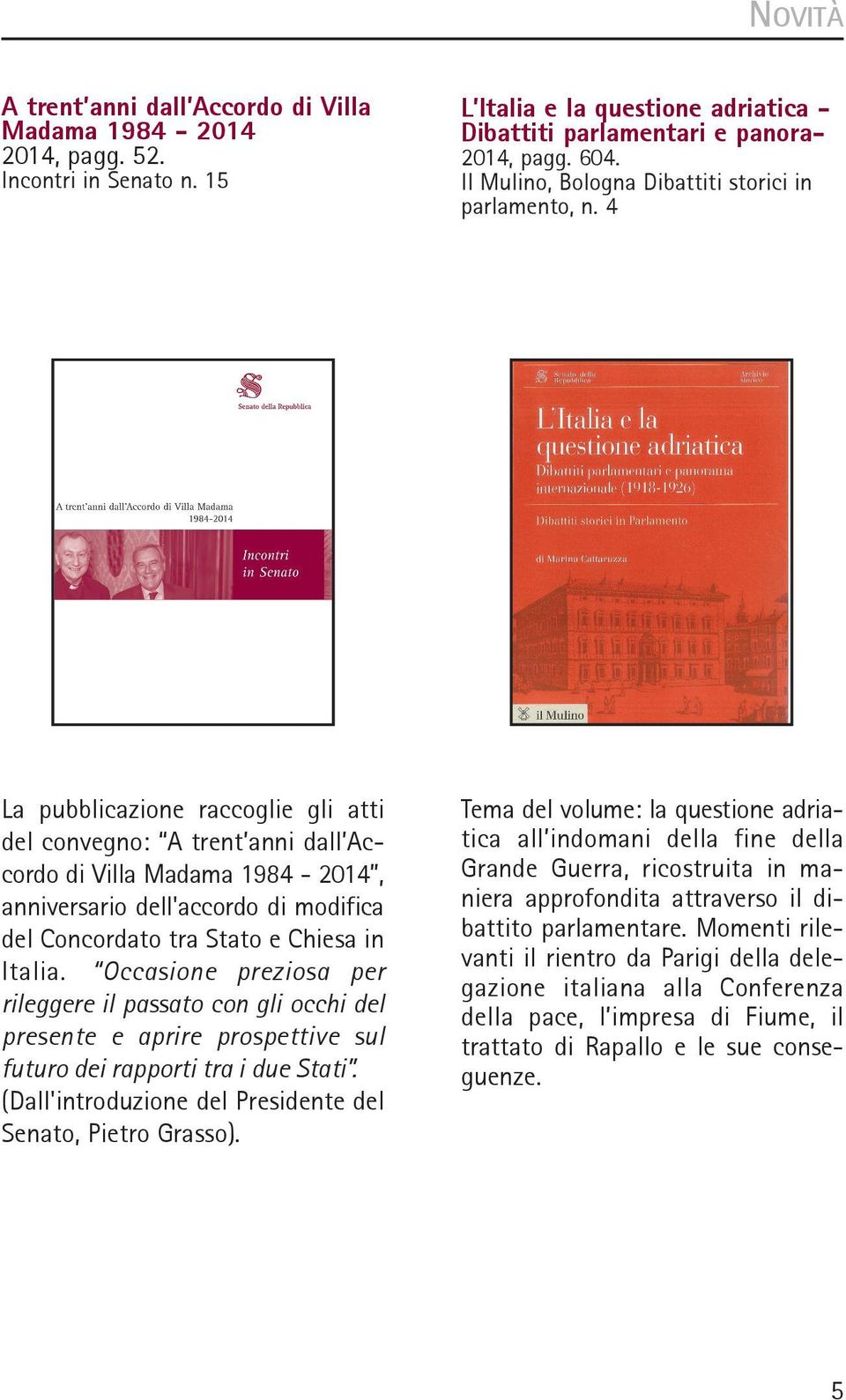4 La pubblicazione raccoglie gli atti del convegno: A trent anni dall Accordo di Villa Madama 1984-2014, anniversario dell'accordo di modifica del Concordato tra Stato e Chiesa in Italia.
