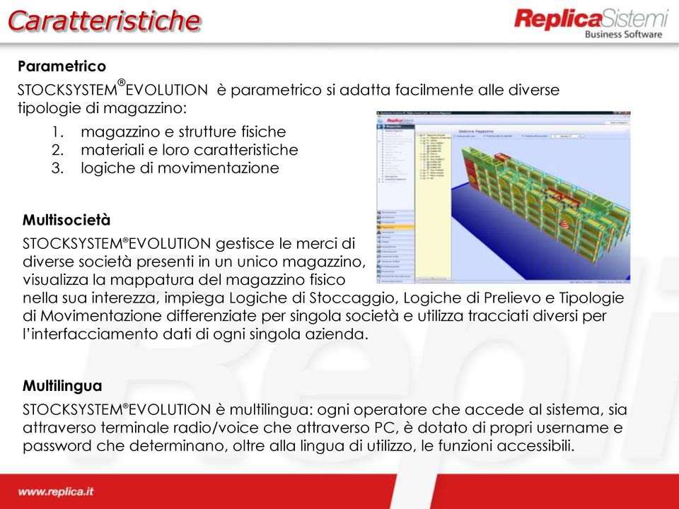 impiega Logiche di Stoccaggio, Logiche di Prelievo e Tipologie di Movimentazione differenziate per singola società e utilizza tracciati diversi per l interfacciamento dati di ogni singola azienda.