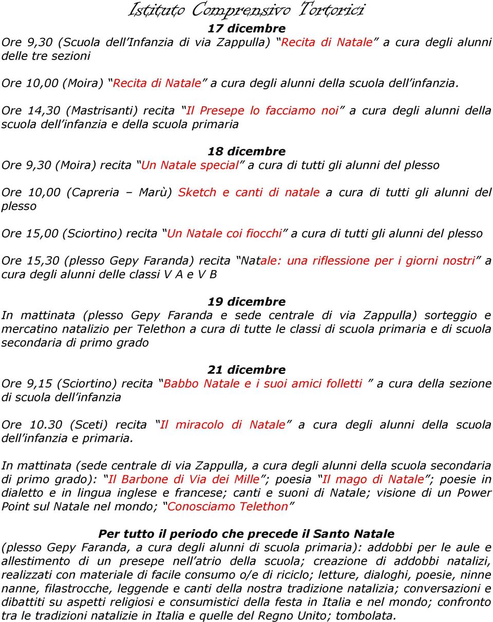 Ore 14,30 (Mastrisanti) recita Il Presepe lo facciamo noi a cura degli alunni della scuola e della scuola primaria Ore 9,30 (Moira) recita Un Natale special a cura di tutti gli alunni del plesso Ore