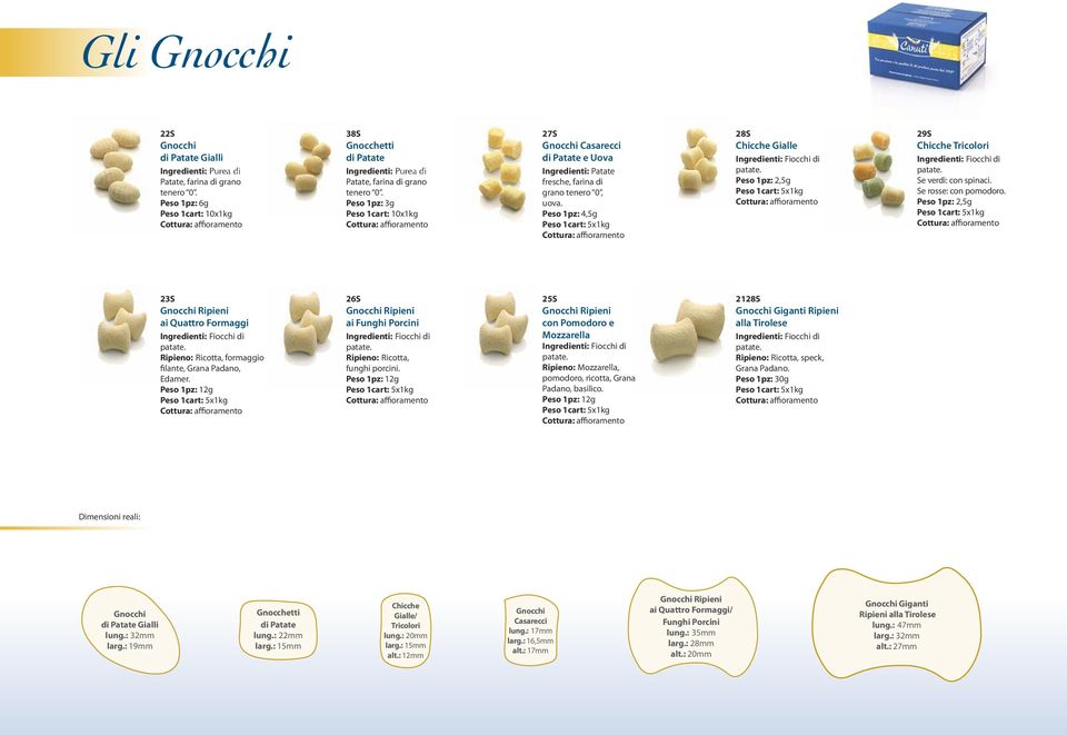 Peso 1pz: 3g Peso 1cart: 10x1kg 27S Gnocchi Casarecci di Patate e Uova Ingredienti: Patate fresche, farina di grano tenero 0, uova.