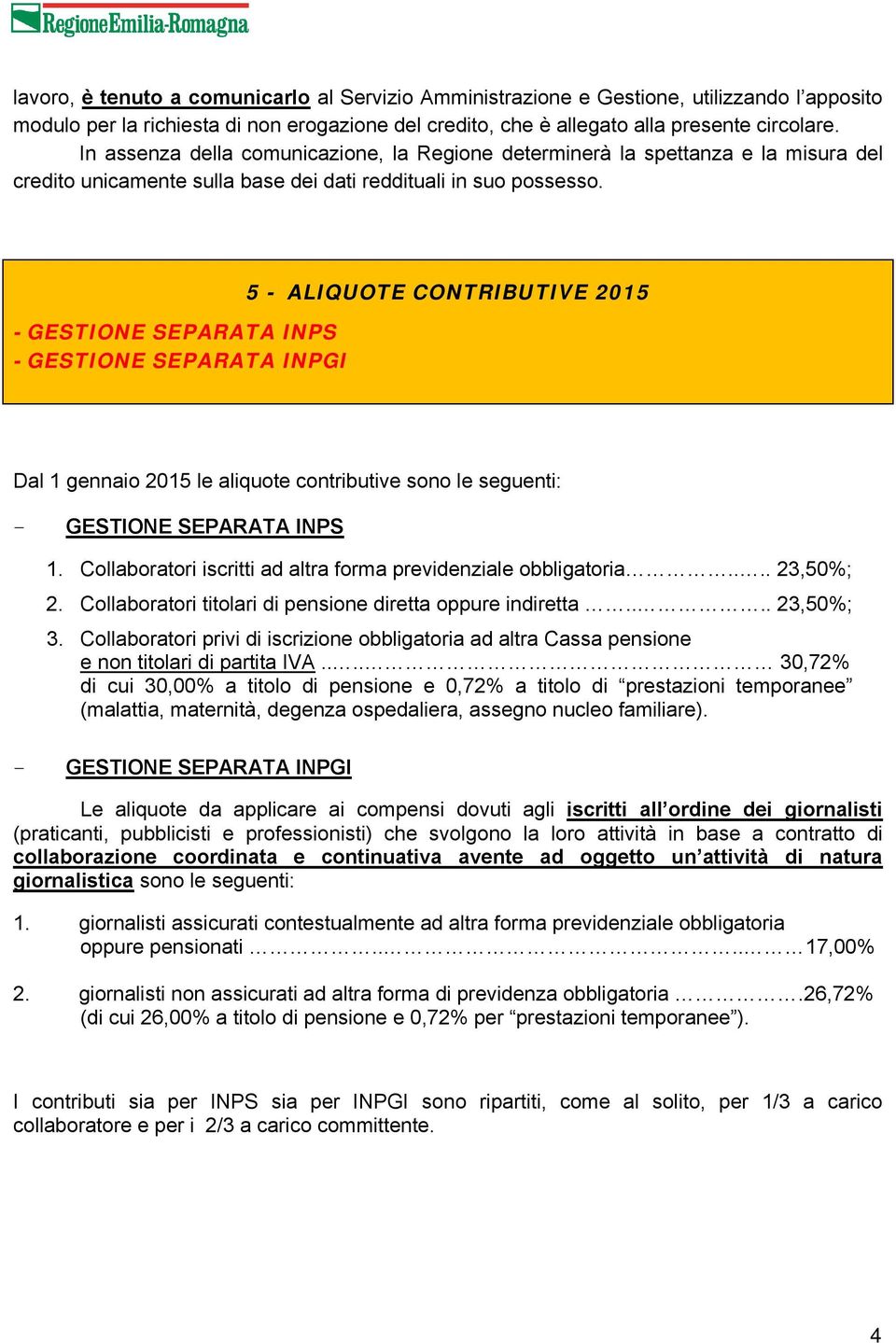 - GESTIONE SEPARATA INPS - GESTIONE SEPARATA INPGI 5 - ALIQUOTE CONTRIBUTIVE 2015 Dal 1 gennaio 2015 le aliquote contributive sono le seguenti: - GESTIONE SEPARATA INPS 1.