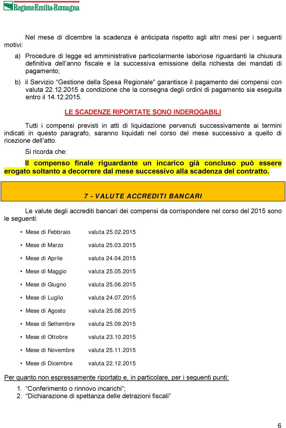 2015 a condizione che la consegna degli ordini di pagamento sia eseguita entro il 14.12.2015. LE SCADENZE RIPORTATE SONO INDEROGABILI Tutti i compensi previsti in atti di liquidazione pervenuti