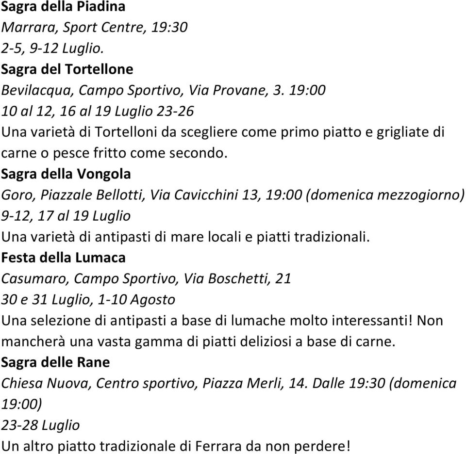Sagra della Vongola Goro, Piazzale Bellotti, Via Cavicchini 13, 19:00 (domenica mezzogiorno) 9-12, 17 al 19 Luglio Una varietà di antipasti di mare locali e piatti tradizionali.