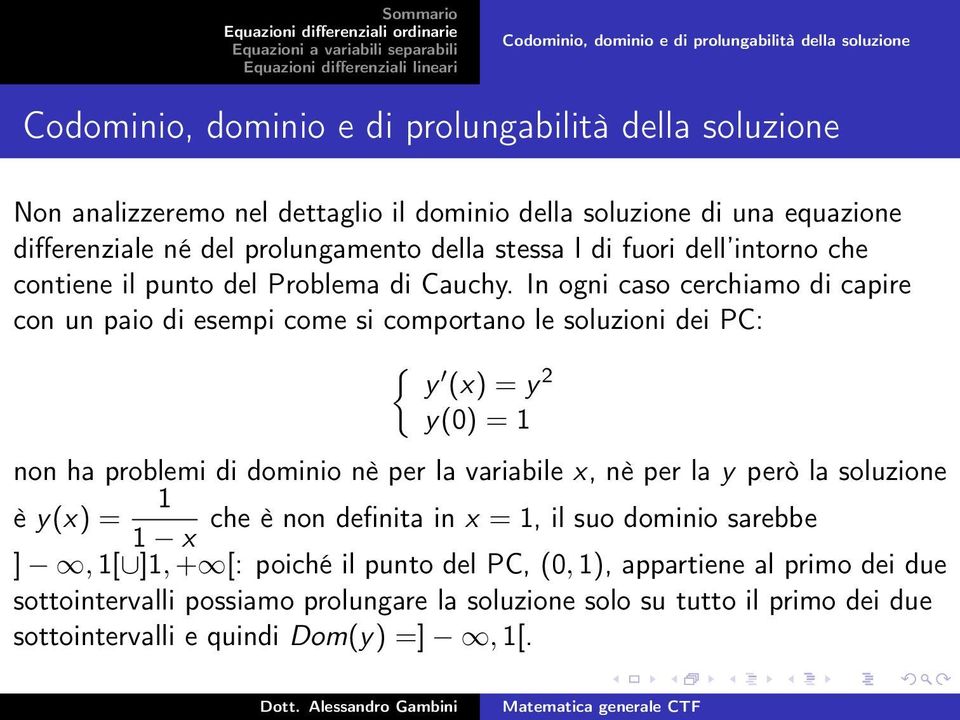 In ogni caso cerchiamo di capire con un paio di esempi come si comportano le soluzioni dei PC: { y (x) = y 2 y(0) = 1 non ha problemi di dominio nè per la