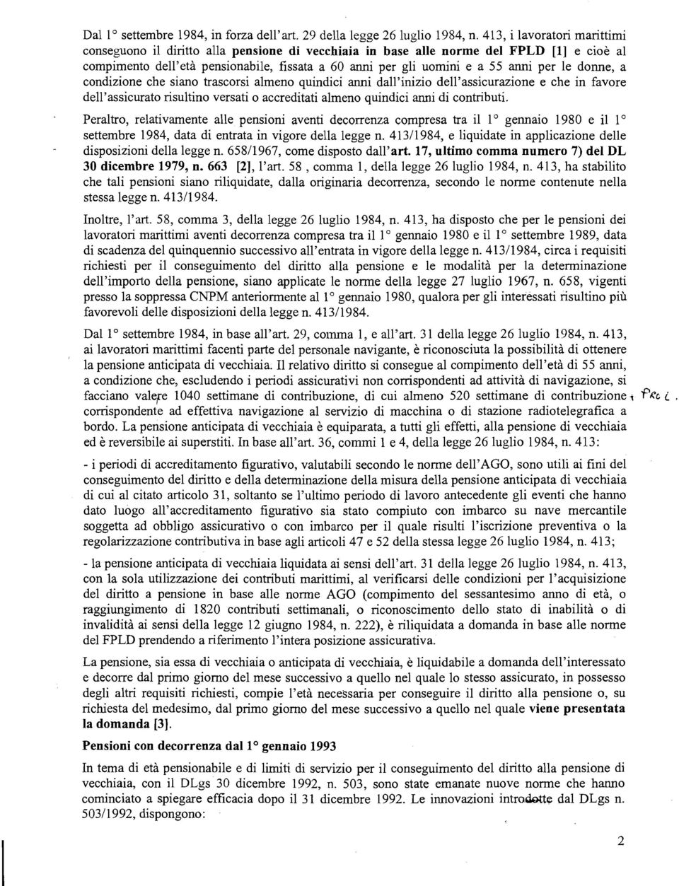 per le donne, a condizione che siano trascorsi almeno quindici anni dall'inizio dell'assicurazione e che in favore dell'assicurato nsultino versati o accreditati almeno quindici anni di contributi.