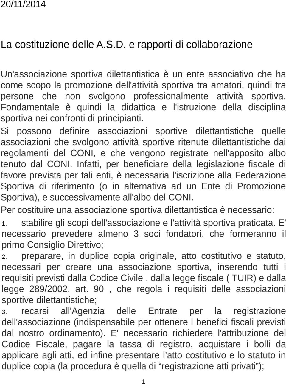 professionalmente attività sportiva. Fondamentale è quindi la didattica e l'istruzione della disciplina sportiva nei confronti di principianti.