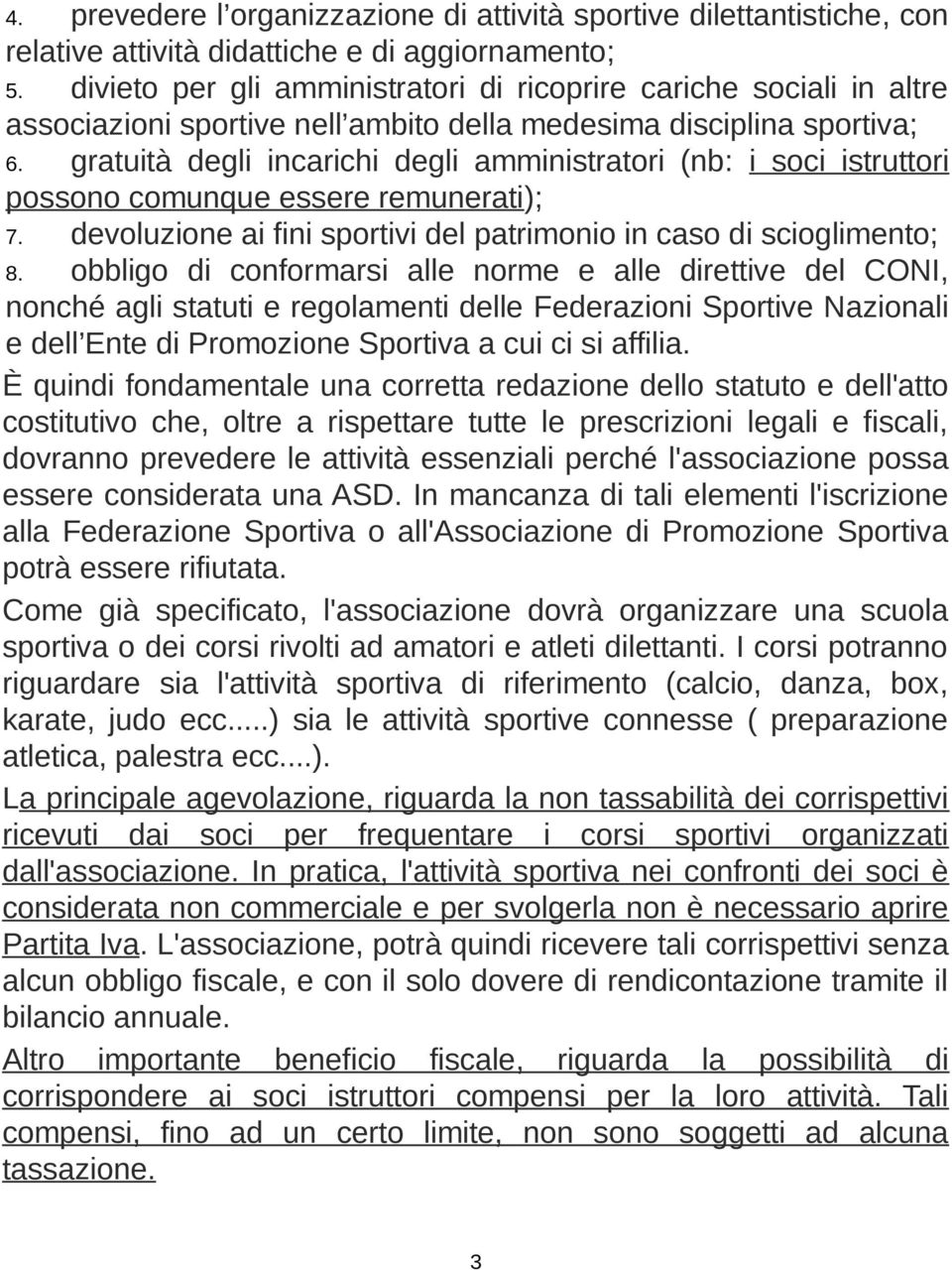 gratuità degli incarichi degli amministratori (nb: i soci istruttori possono comunque essere remunerati); 7. devoluzione ai fini sportivi del patrimonio in caso di scioglimento; 8.