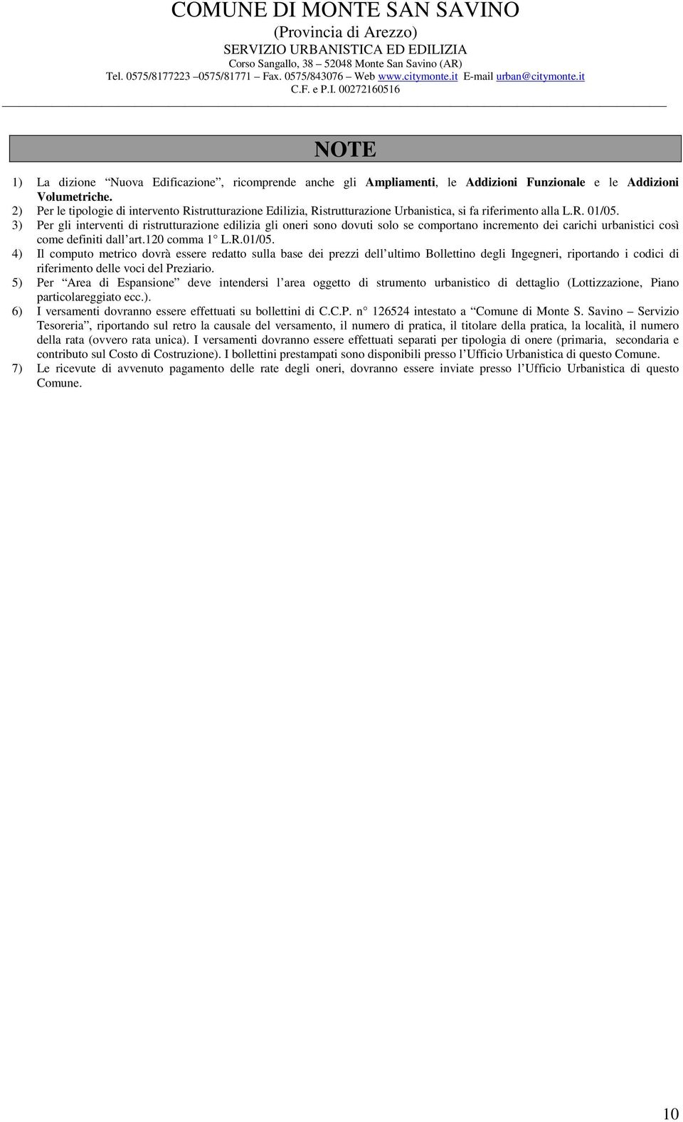 3) Per gli interventi di ristrutturazione edilizia gli oneri sono dovuti solo se comportano incremento dei carichi urbanistici così come definiti dall art.120 comma 1 L.R.01/05.