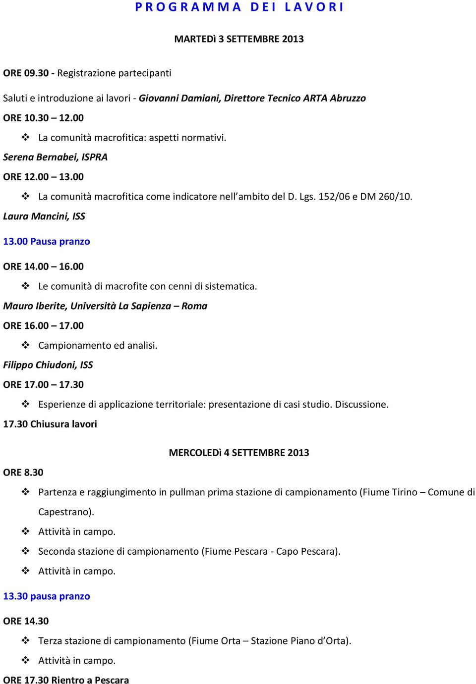 00 Pausa pranzo ORE 14.00 16.00 Le comunità di macrofite con cenni di sistematica. Mauro Iberite, Università La Sapienza Roma ORE 16.00 17.00 Campionamento ed analisi. Filippo Chiudoni, ISS ORE 17.