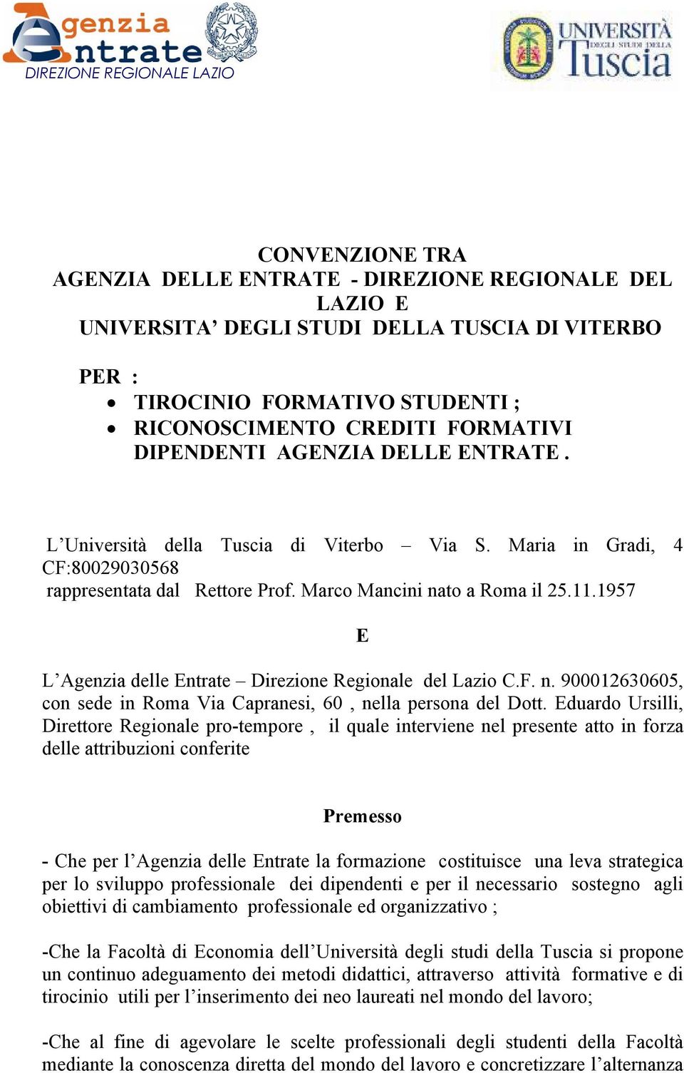 Marco Mancini nato a Roma il 25.11.1957 E L Agenzia delle Entrate Direzione Regionale del Lazio C.F. n. 900012630605, con sede in Roma Via Capranesi, 60, nella persona del Dott.