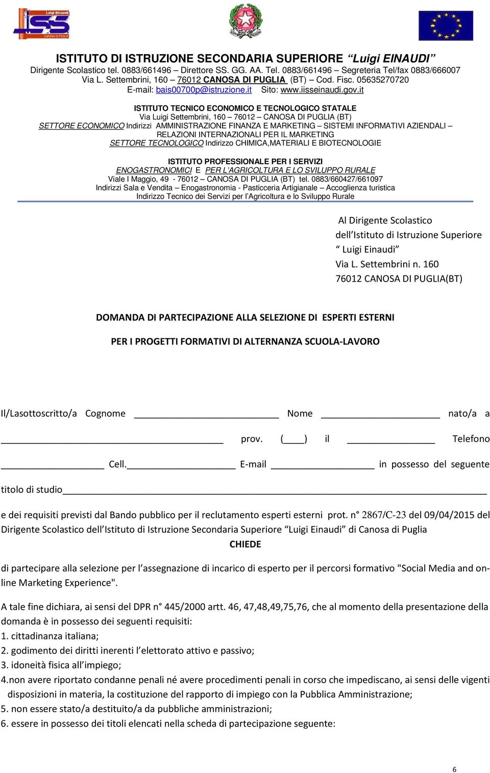 ( ) il Telefono Cell. E-mail in possesso del seguente titolo di studio e dei requisiti previsti dal Bando pubblico per il reclutamento esperti esterni prot.