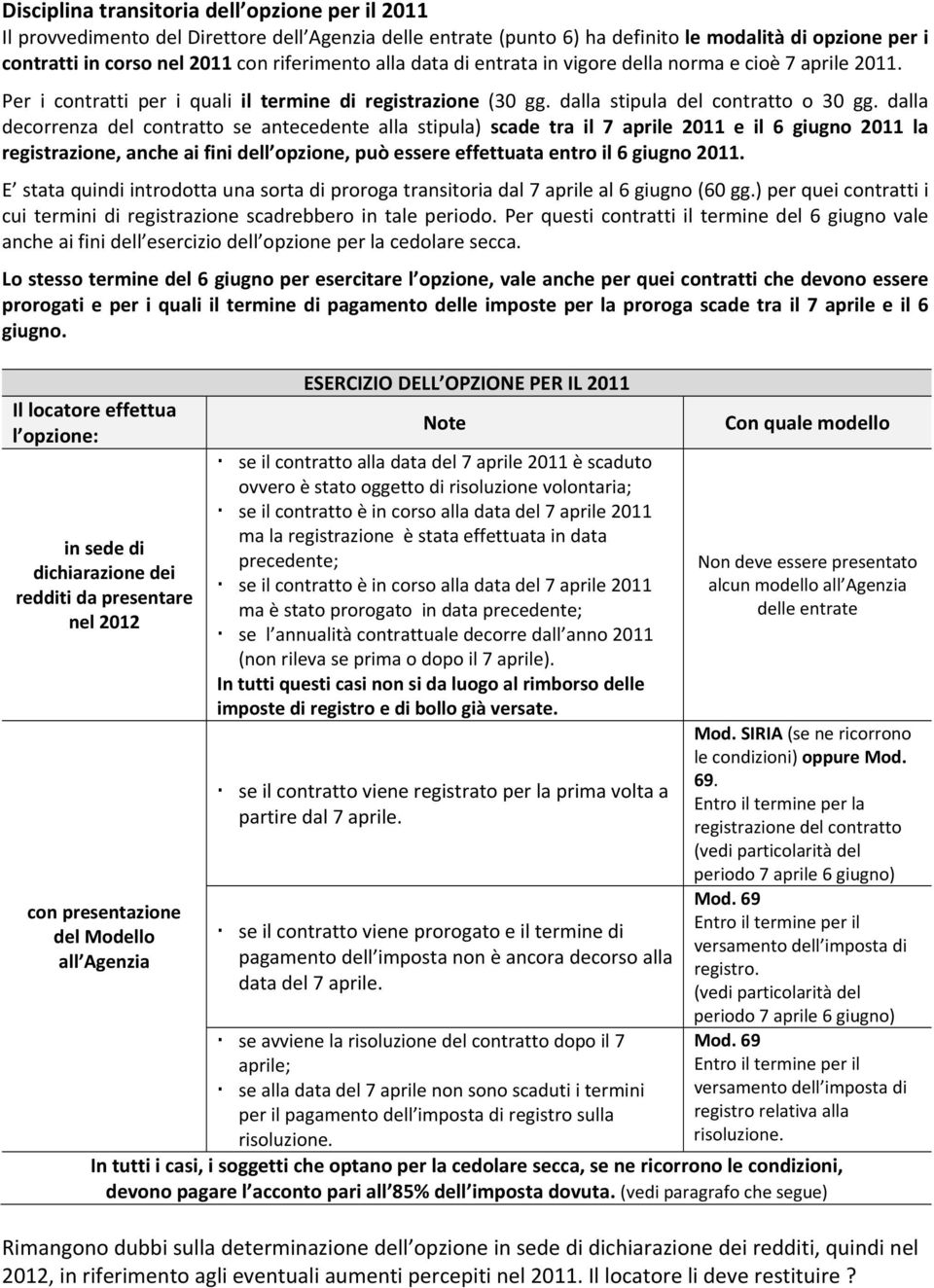 dalla decorrenza del contratto se antecedente alla stipula) scade tra il 7 aprile 2011 e il 6 giugno 2011 la registrazione, anche ai fini dell opzione, può essere effettuata entro il 6 giugno 2011.