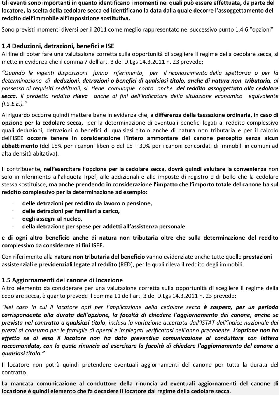 4 Deduzioni, detrazioni, benefici e ISE Al fine di poter fare una valutazione corretta sulla opportunità di scegliere il regime della cedolare secca, si mette in evidenza che il comma 7 dell art.