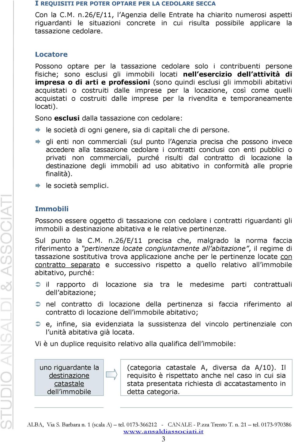 Locatore Possono optare per la tassazione cedolare solo i contribuenti persone fisiche; sono esclusi gli immobili locati nell esercizio dell attività di impresa o di arti e professioni (sono quindi