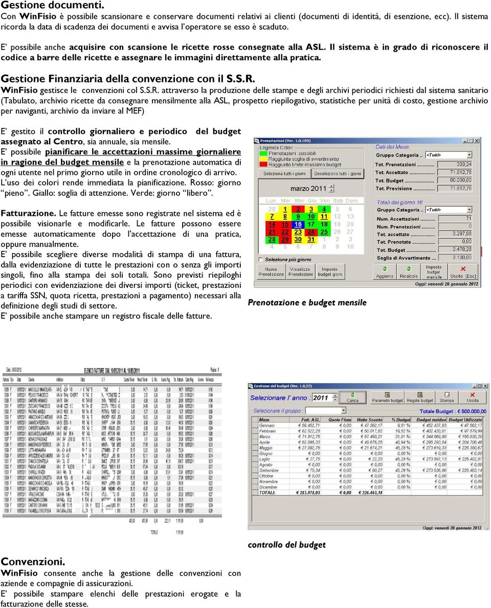 Il sistema è in grado di riconoscere il codice a barre delle ricette e assegnare le immagini direttamente alla pratica. Gestione Finanziaria della convenzione con il S.S.R.