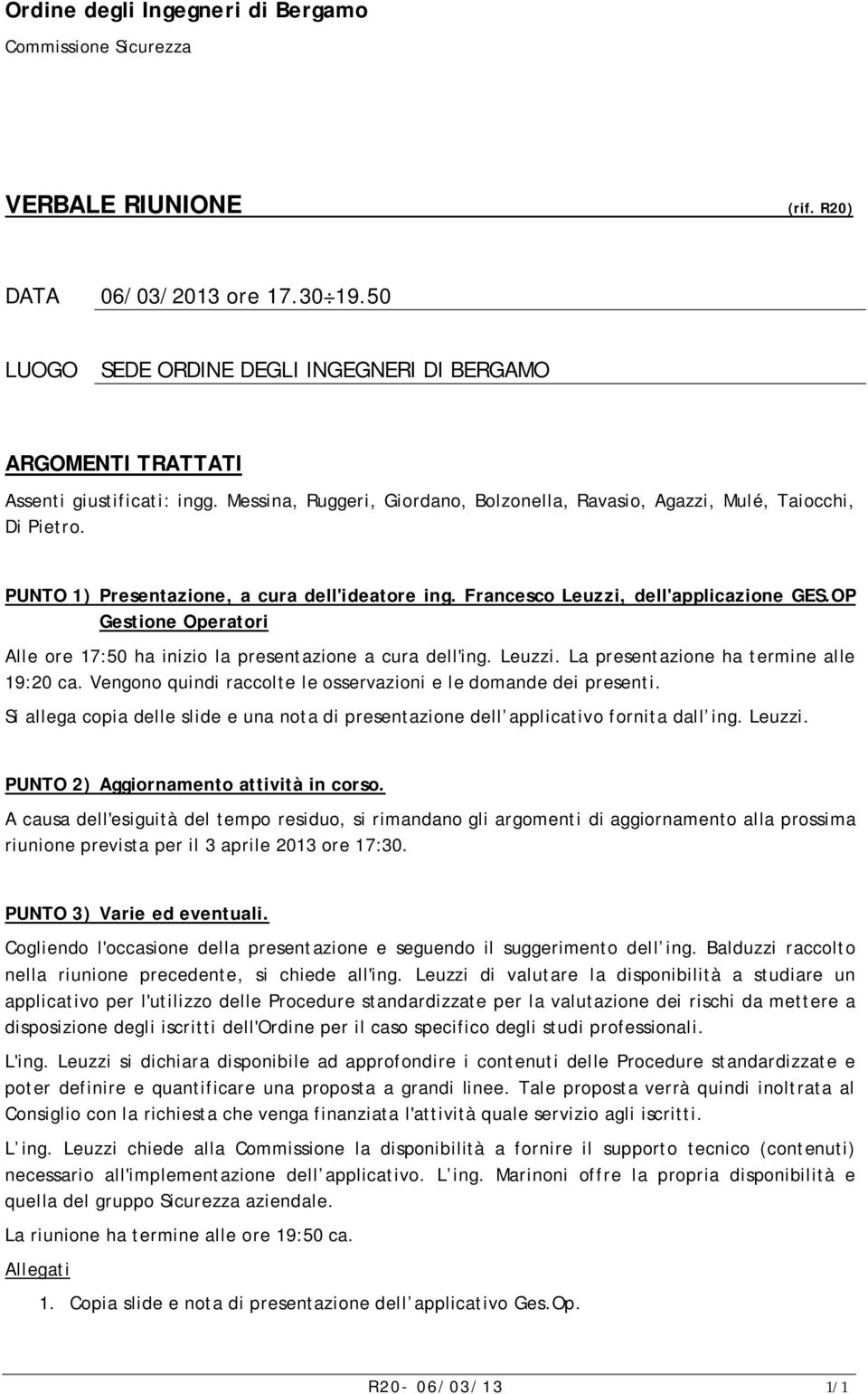 PUNTO 1) Presentazione, a cura dell'ideatore ing. Francesco Leuzzi, dell'applicazione GES.OP Gestione Operatori Alle ore 17:50 ha inizio la presentazione a cura dell'ing. Leuzzi. La presentazione ha termine alle 19:20 ca.