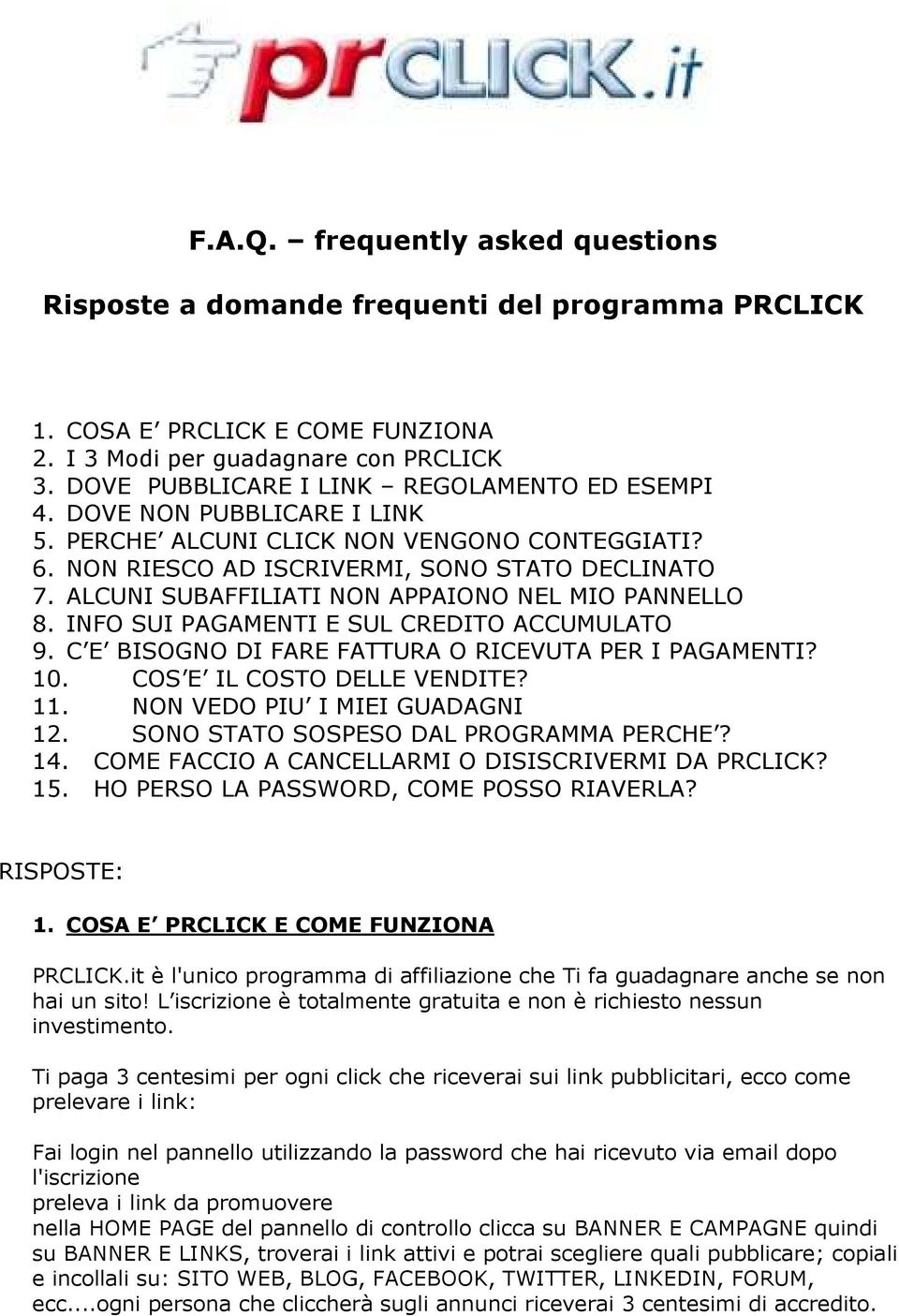 ALCUNI SUBAFFILIATI NON APPAIONO NEL MIO PANNELLO 8. INFO SUI PAGAMENTI E SUL CREDITO ACCUMULATO 9. C E BISOGNO DI FARE FATTURA O RICEVUTA PER I PAGAMENTI? 10. COS E IL COSTO DELLE VENDITE? 11.