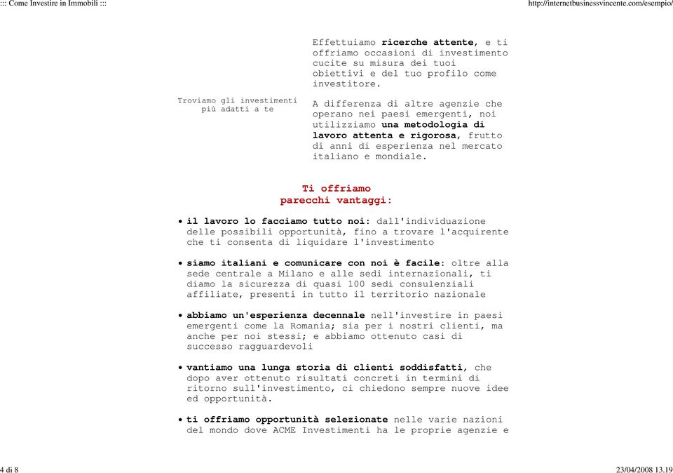 A differenza di altre agenzie che operano nei paesi emergenti, noi utilizziamo una metodologia di lavoro attenta e rigorosa, frutto di anni di esperienza nel mercato italiano e mondiale.