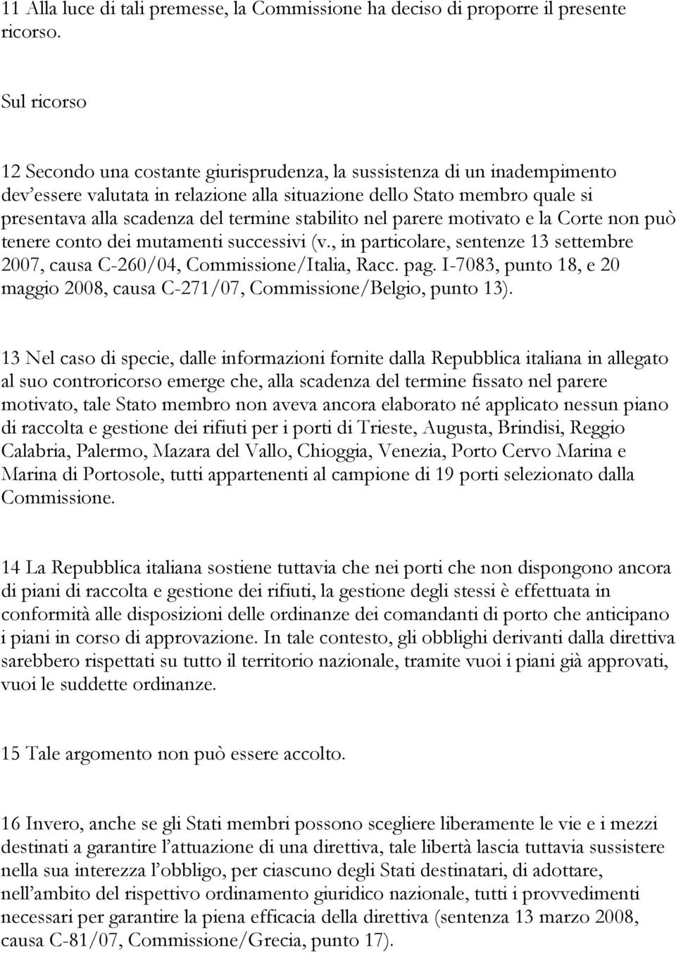 termine stabilito nel parere motivato e la Corte non può tenere conto dei mutamenti successivi (v., in particolare, sentenze 13 settembre 2007, causa C-260/04, Commissione/Italia, Racc. pag.