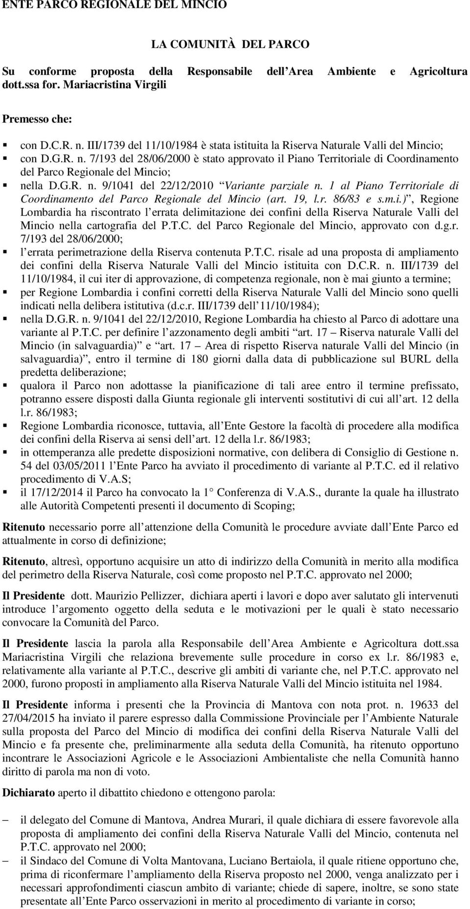 7/193 del 28/06/2000 è stato approvato il Piano Territoriale di Coordinamento del Parco Regionale del Mincio; nella D.G.R. n. 9/1041 del 22/12/2010 Variante parziale n.