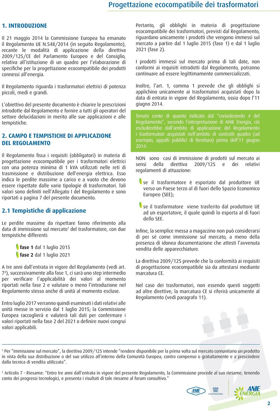 specifiche per la progettazione ecocompatibile dei prodotti connessi all energia. Il Regolamento riguarda i trasformatori elettrici di potenza piccoli, medi e grandi.