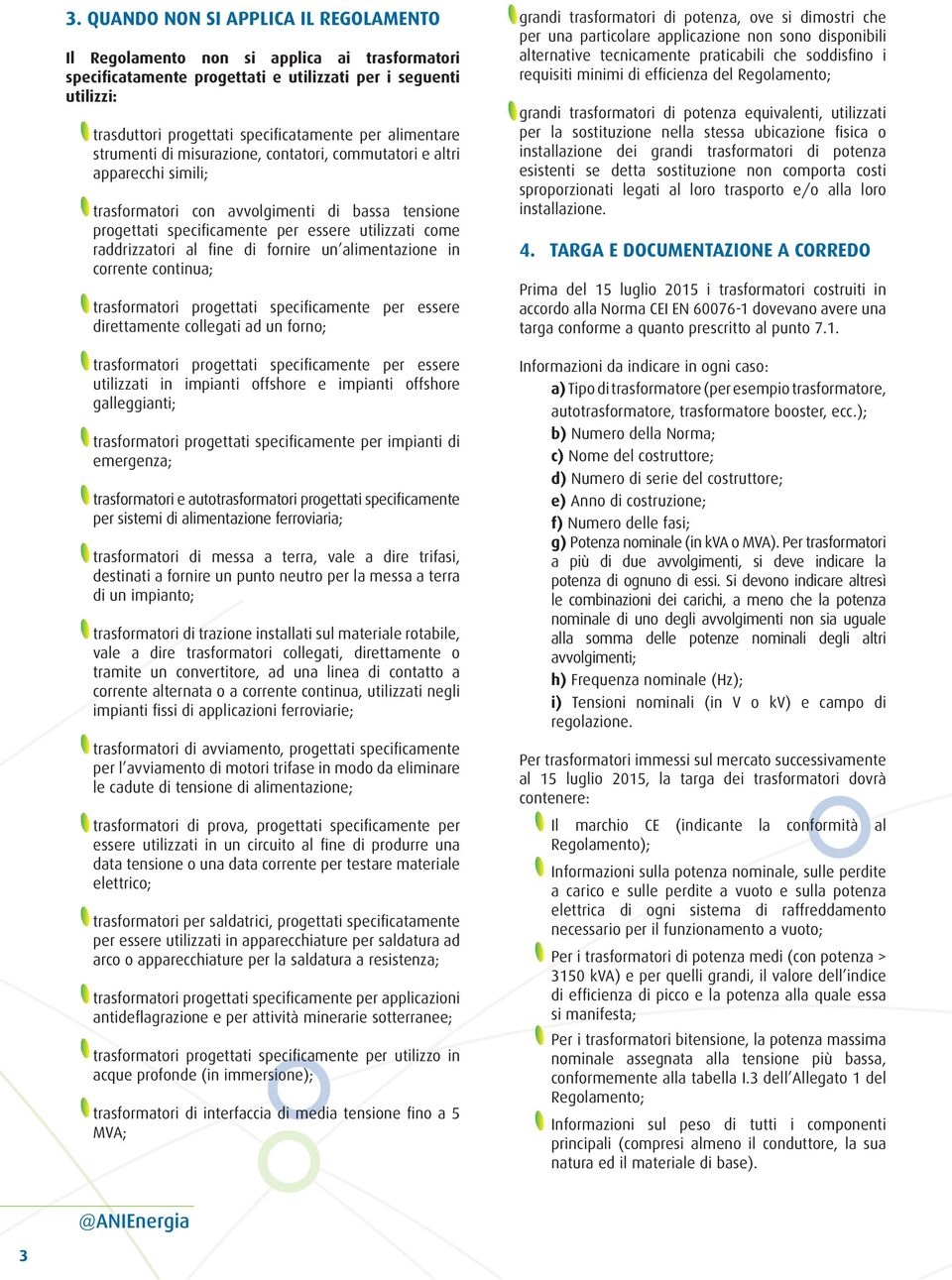 raddrizzatori al fine di fornire un alimentazione in corrente continua; trasformatori progettati specificamente per essere direttamente collegati ad un forno; trasformatori progettati specificamente