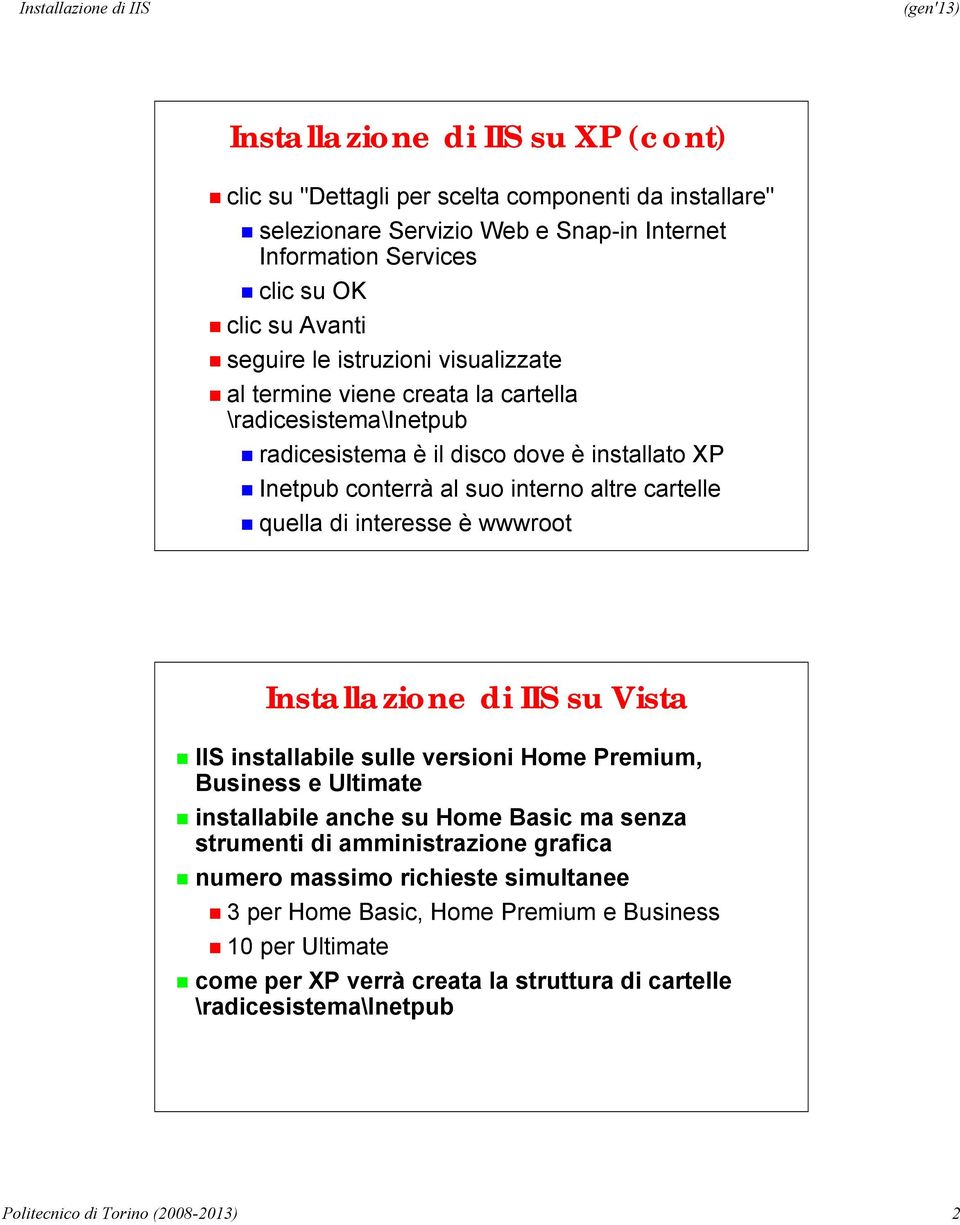 interesse è wwwroot Installazione di IIS su Vista IIS installabile sulle versioni Home Premium, Business e Ultimate installabile anche su Home Basic ma senza strumenti di amministrazione