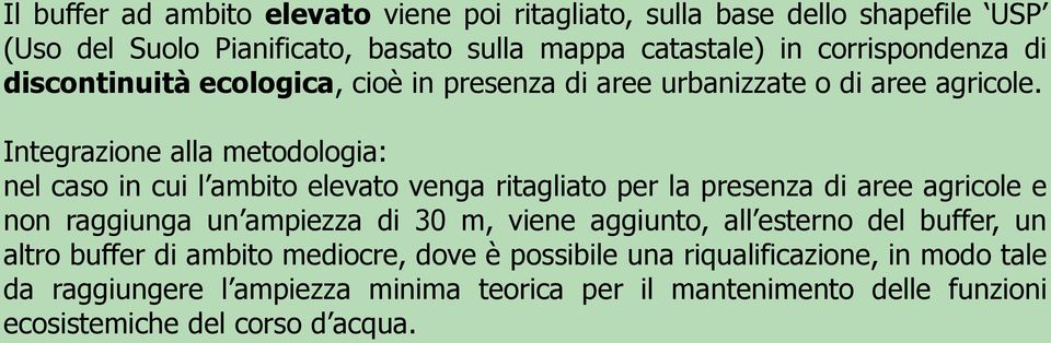 Integrazione alla metodologia: nel caso in cui l ambito elevato venga ritagliato per la presenza di aree agricole e non raggiunga un ampiezza di 30 m, viene