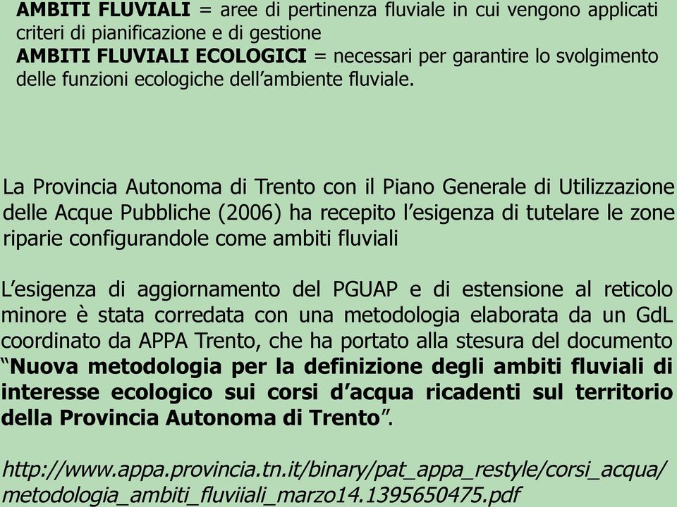 La Provincia Autonoma di Trento con il Piano Generale di Utilizzazione delle Acque Pubbliche (2006) ha recepito l esigenza di tutelare le zone riparie configurandole come ambiti fluviali L esigenza