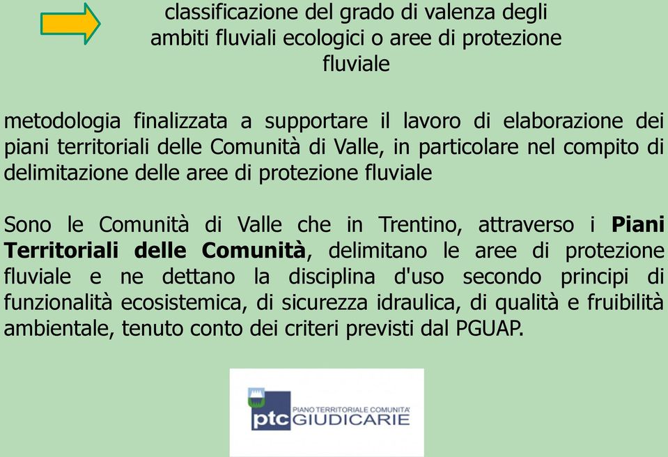 Comunità di Valle che in Trentino, attraverso i Piani Territoriali delle Comunità, delimitano le aree di protezione fluviale e ne dettano la disciplina