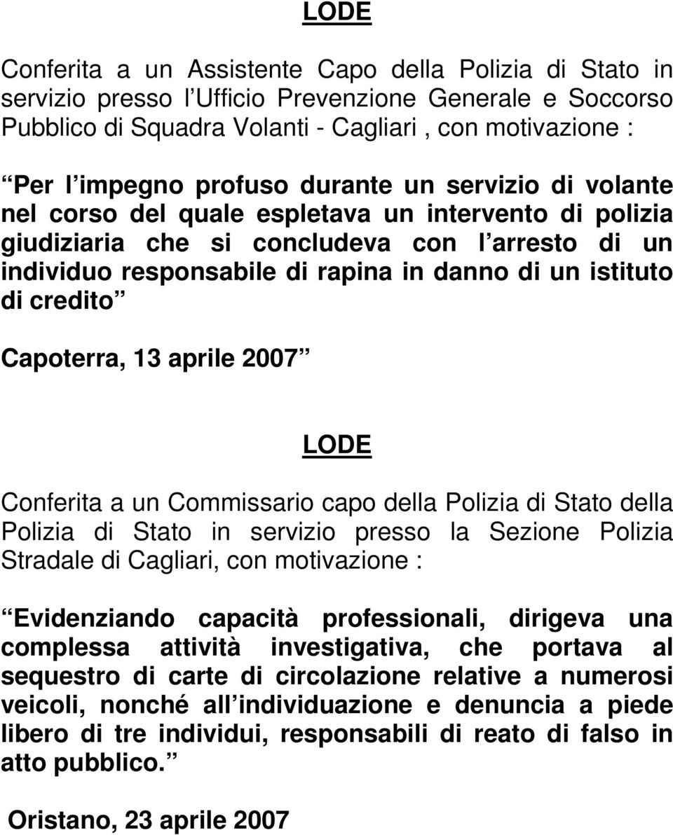 credito Capoterra, 13 aprile 2007 LODE Conferita a un Commissario capo della Polizia di Stato della Polizia di Stato in servizio presso la Sezione Polizia Stradale di Cagliari, con motivazione :