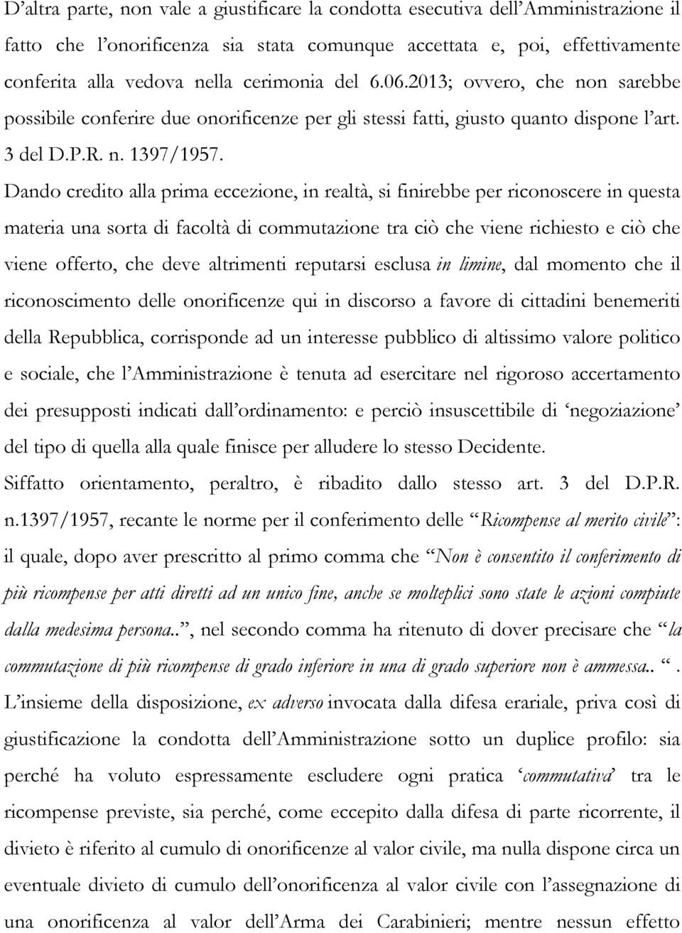 Dando credito alla prima eccezione, in realtà, si finirebbe per riconoscere in questa materia una sorta di facoltà di commutazione tra ciò che viene richiesto e ciò che viene offerto, che deve