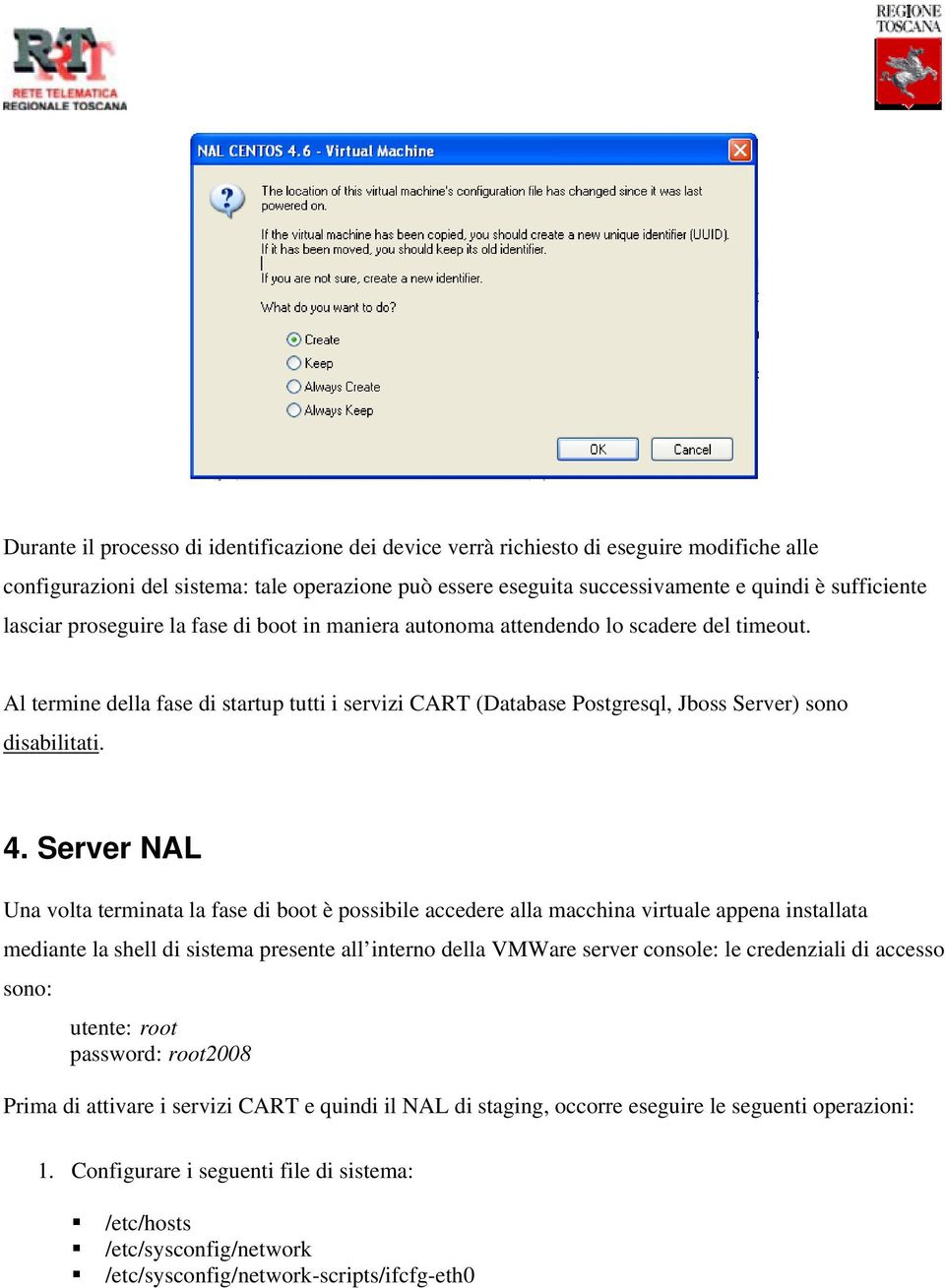 4. Server NAL Una volta terminata la fase di boot è possibile accedere alla macchina virtuale appena installata mediante la shell di sistema presente all interno della VMWare server console: le