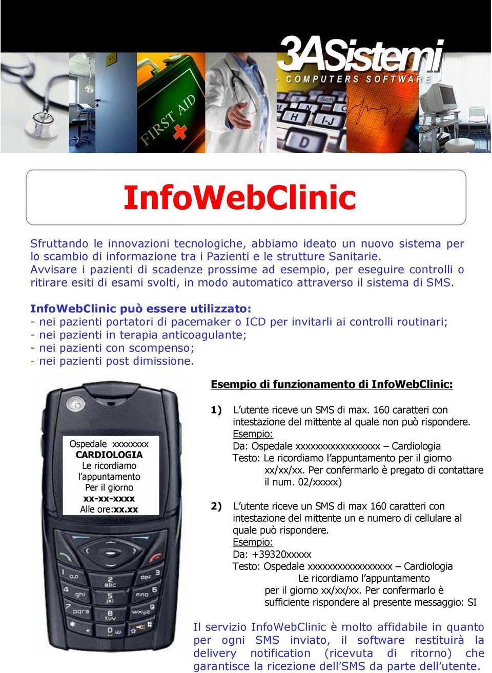 InfoWebClinic può essere utilizzato: - nei pazienti portatori di pacemaker o ICD per invitarli ai controlli routinari; - nei pazienti in terapia anticoagulante; - nei pazienti con scompenso; - nei