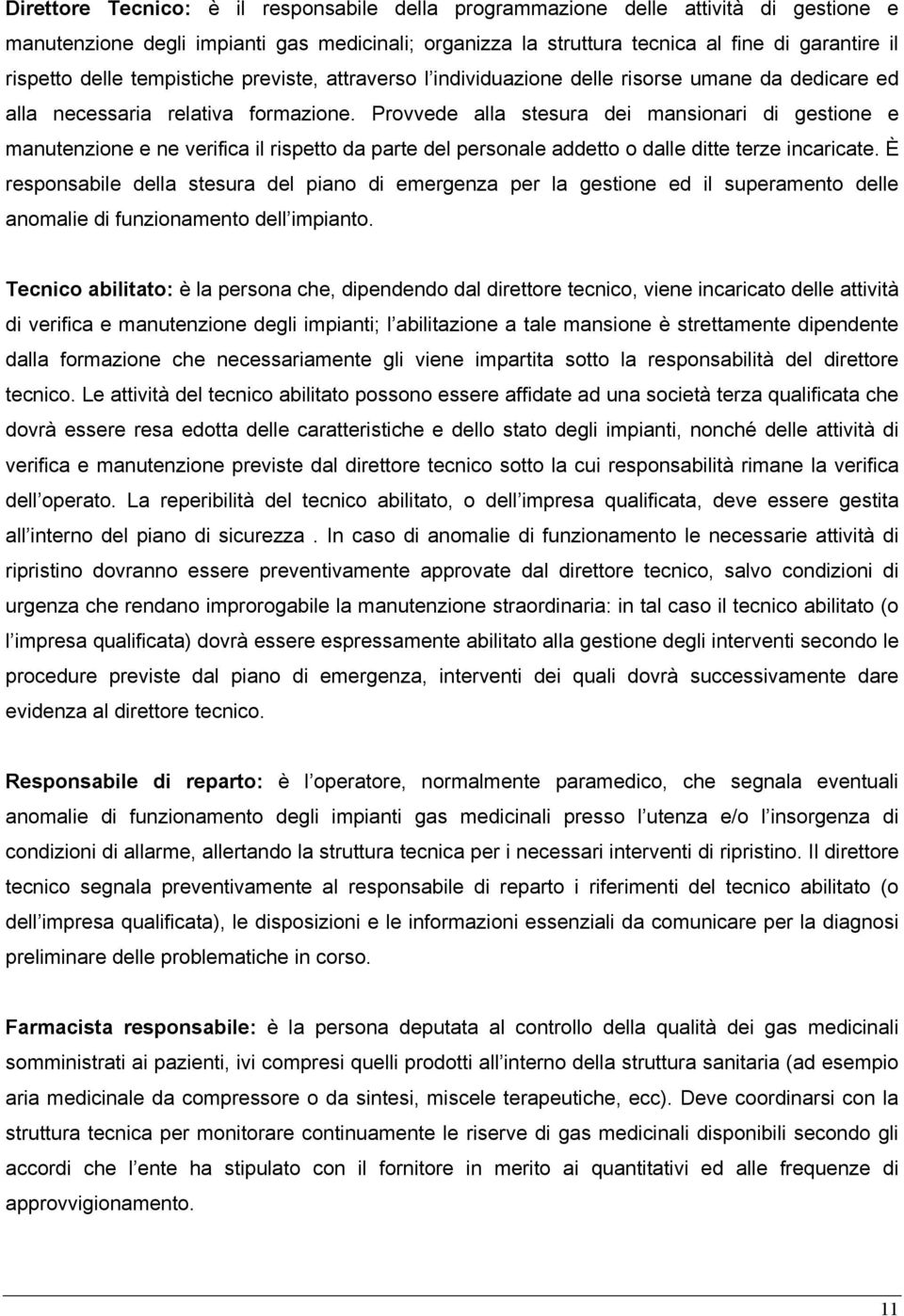 Provvede alla stesura dei mansionari di gestione e manutenzione e ne verifica il rispetto da parte del personale addetto o dalle ditte terze incaricate.