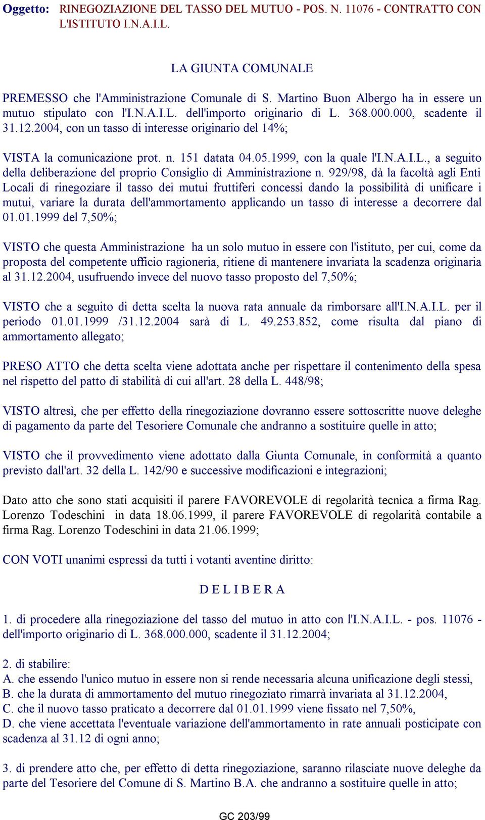 2004, con un tasso di interesse originario del 14%; VISTA la comunicazione prot. n. 151 datata 04.05.1999, con la quale l'i.n.a.i.l., a seguito della deliberazione del proprio Consiglio di Amministrazione n.