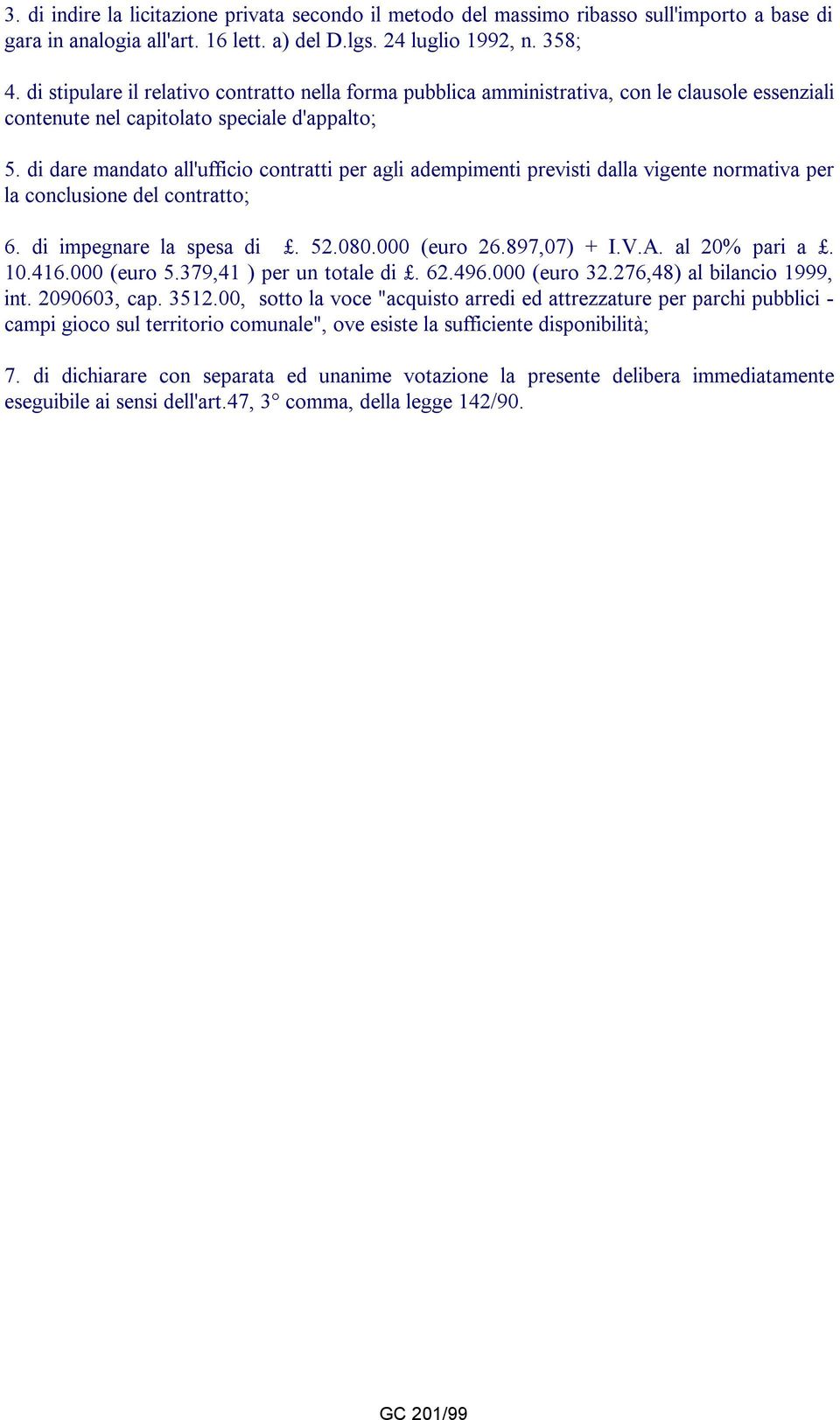 di dare mandato all'ufficio contratti per agli adempimenti previsti dalla vigente normativa per la conclusione del contratto; 6. di impegnare la spesa di. 52.080.000 (euro 26.897,07) + I.V.A.